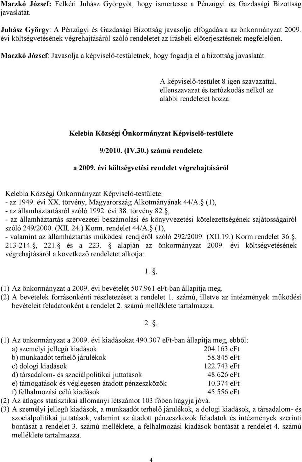 ellenszavazat és tartózkodás nélkül az alábbi rendeletet hozza: Kelebia Községi 9/2010. (IV.30.) számú rendelete a 2009. évi költségvetési rendelet végrehajtásáról Kelebia Községi : - az 1949. évi XX.