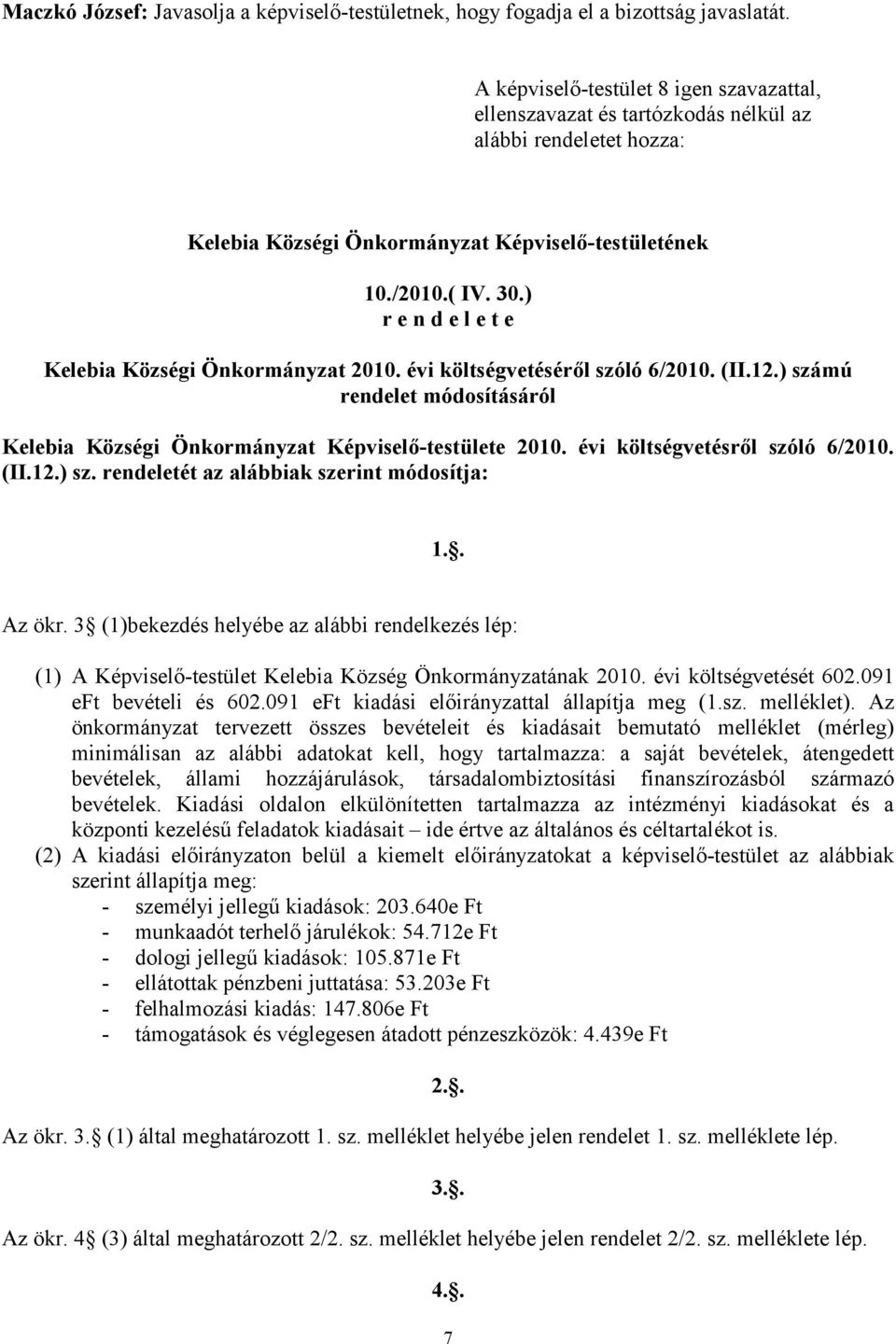 évi költségvetéséről szóló 6/2010. (II.12.) számú rendelet módosításáról Kelebia Községi 2010. évi költségvetésről szóló 6/2010. (II.12.) sz. rendeletét az alábbiak szerint módosítja: 1.. Az ökr.