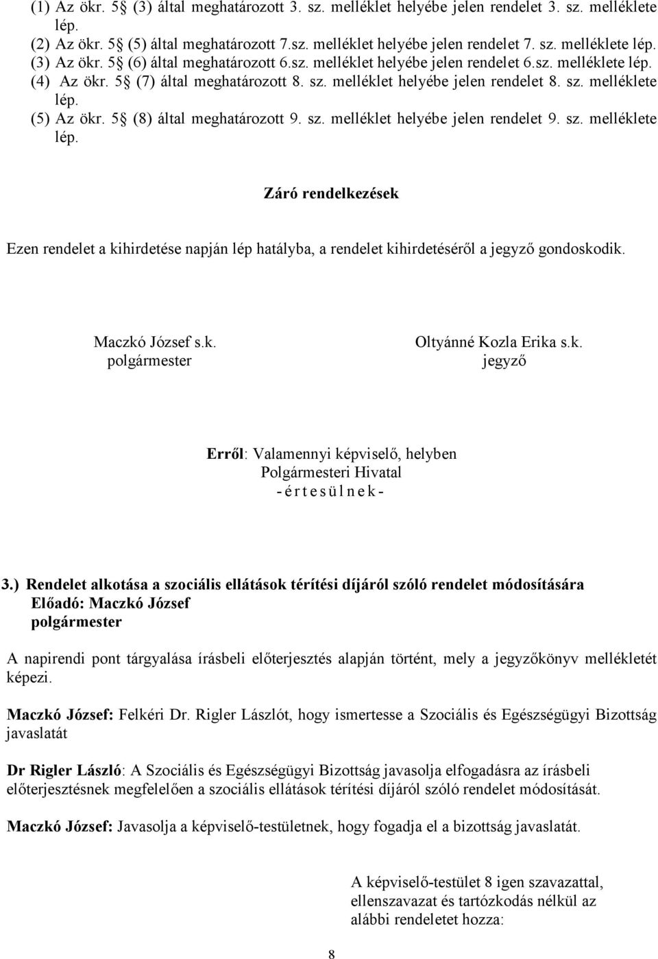 5 (8) által meghatározott 9. sz. melléklet helyébe jelen rendelet 9. sz. melléklete lép. Záró rendelkezések Ezen rendelet a kihirdetése napján lép hatályba, a rendelet kihirdetéséről a gondoskodik.