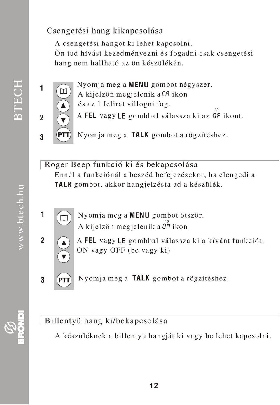 Roger Beep funkció ki és bekapcsolása Ennél a funkciónál a beszéd befejezésekor, ha elengedi a TALK gombot, akkor hangjelzésta ad a készülék. Nyomja meg a MENU gombot ötször.