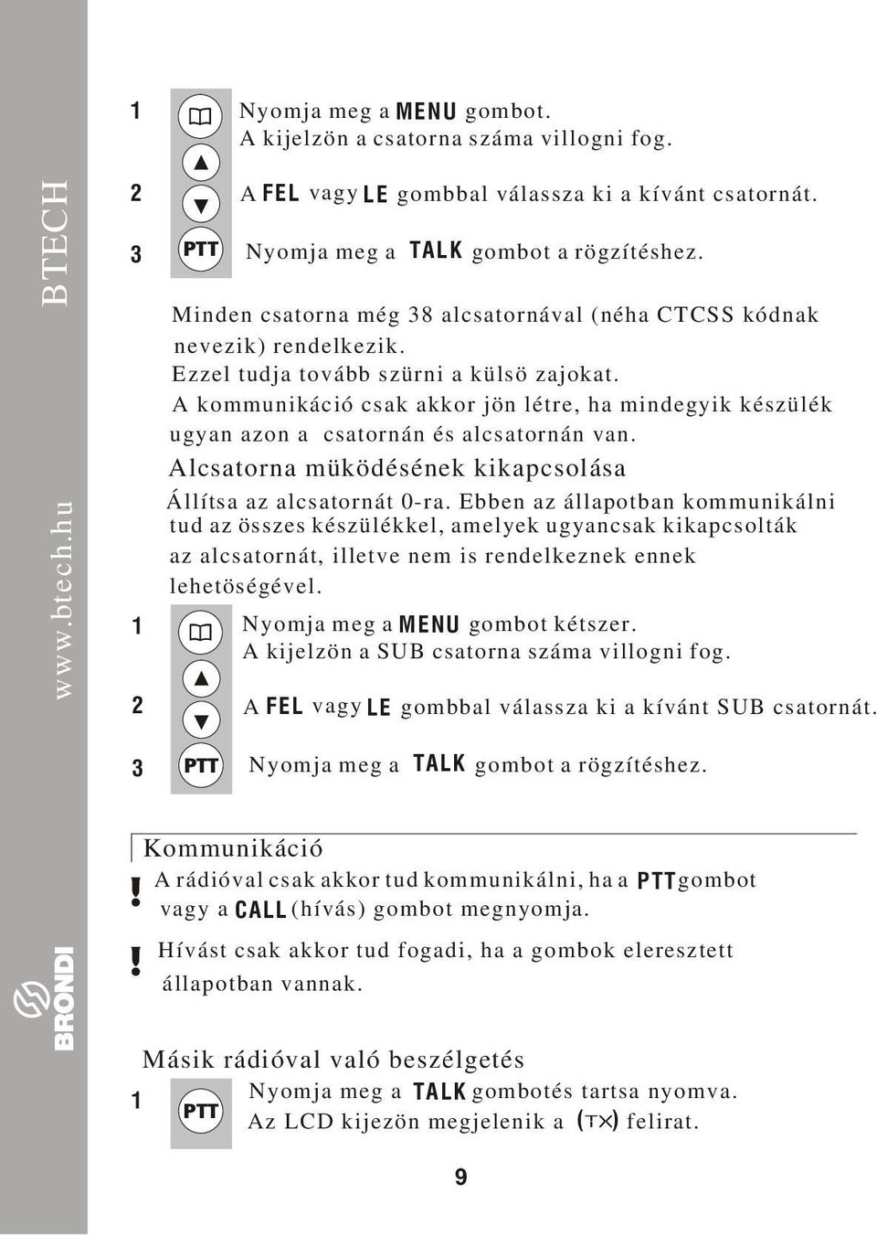 A kommunikáció csak akkor jön létre, ha mindegyik készülék ugyan azon a csatornán és alcsatornán van. Alcsatorna müködésének kikapcsolása Állítsa az alcsatornát 0-ra.