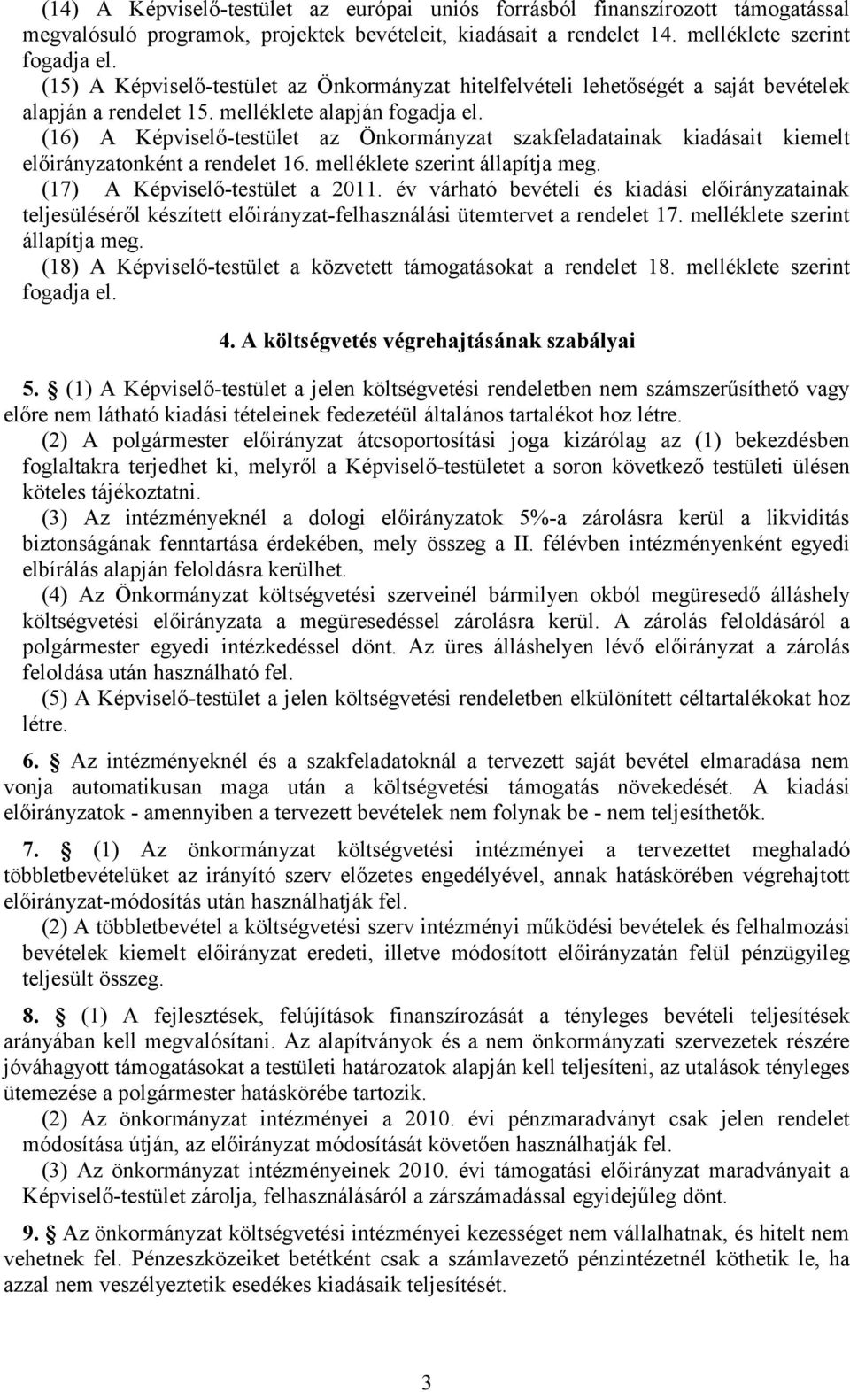 (16) A Képviselő-testület az Önkormányzat szakfeladatainak kiadásait kiemelt előirányzatonként a rendelet 16. melléklete szerint (17) A Képviselő-testület a 2011.