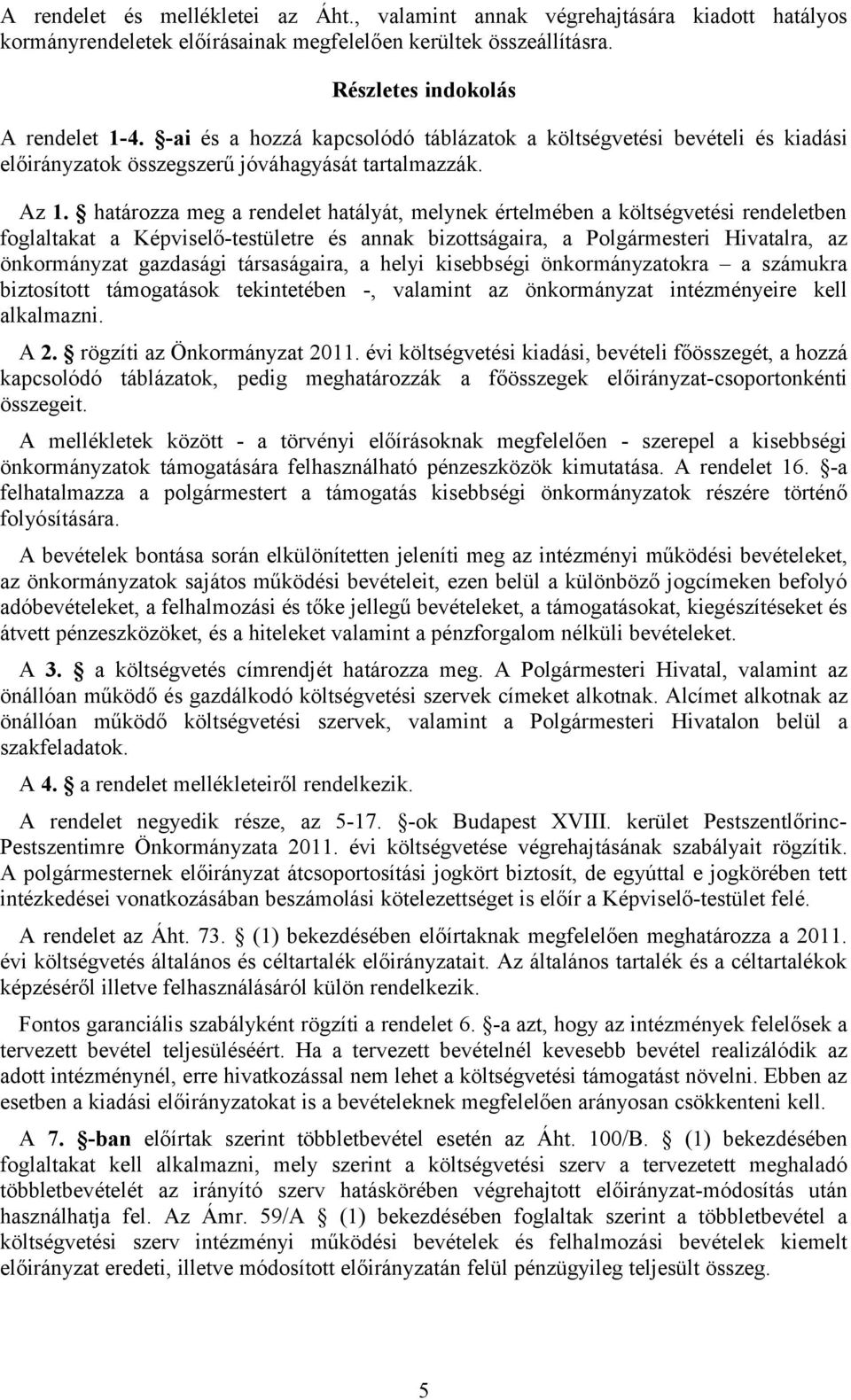 határozza meg a rendelet hatályát, melynek értelmében a költségvetési rendeletben foglaltakat a Képviselő-testületre és annak bizottságaira, a Polgármesteri Hivatalra, az önkormányzat gazdasági