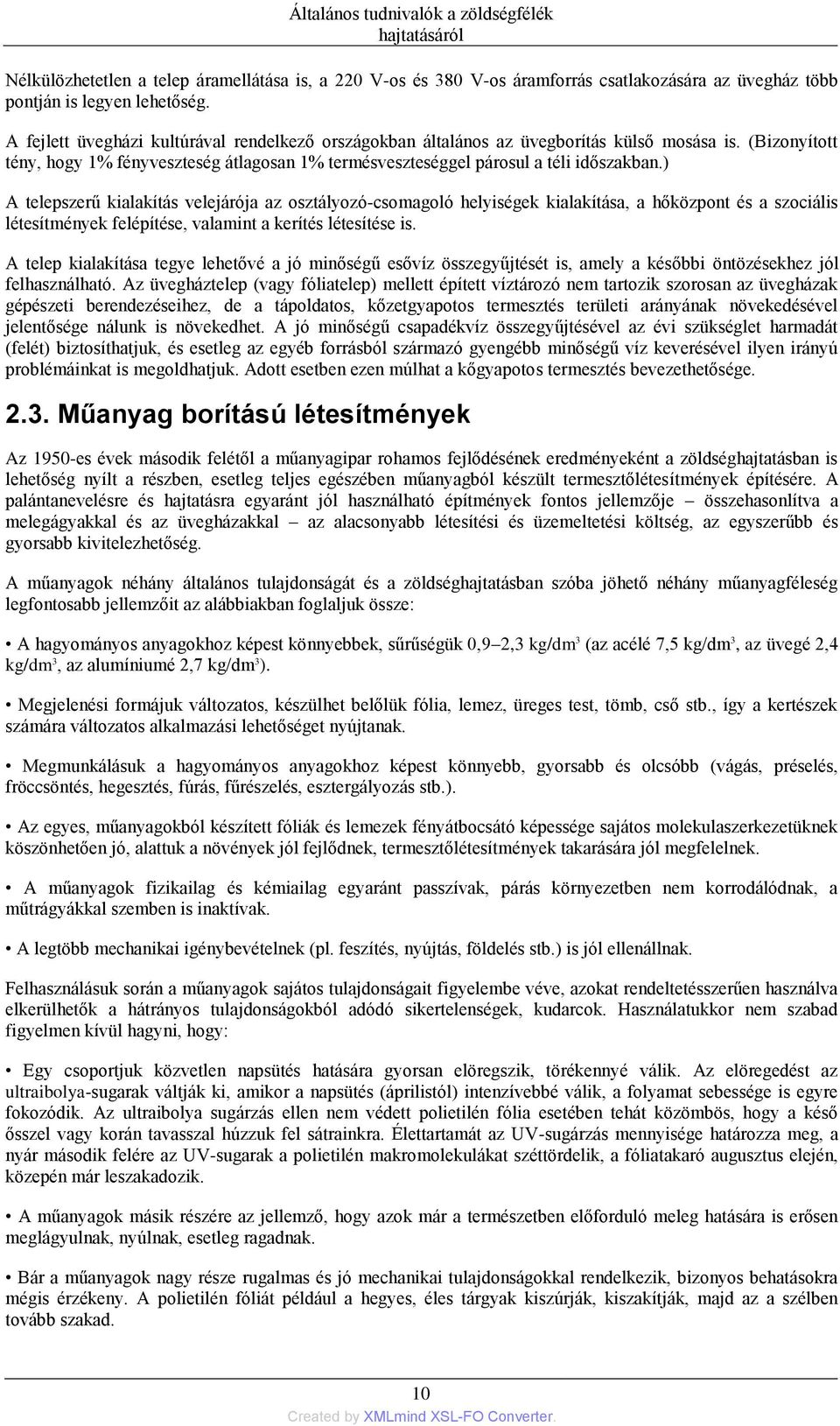 ) A telepszerű kialakítás velejárója az osztályozó-csomagoló helyiségek kialakítása, a hőközpont és a szociális létesítmények felépítése, valamint a kerítés létesítése is.