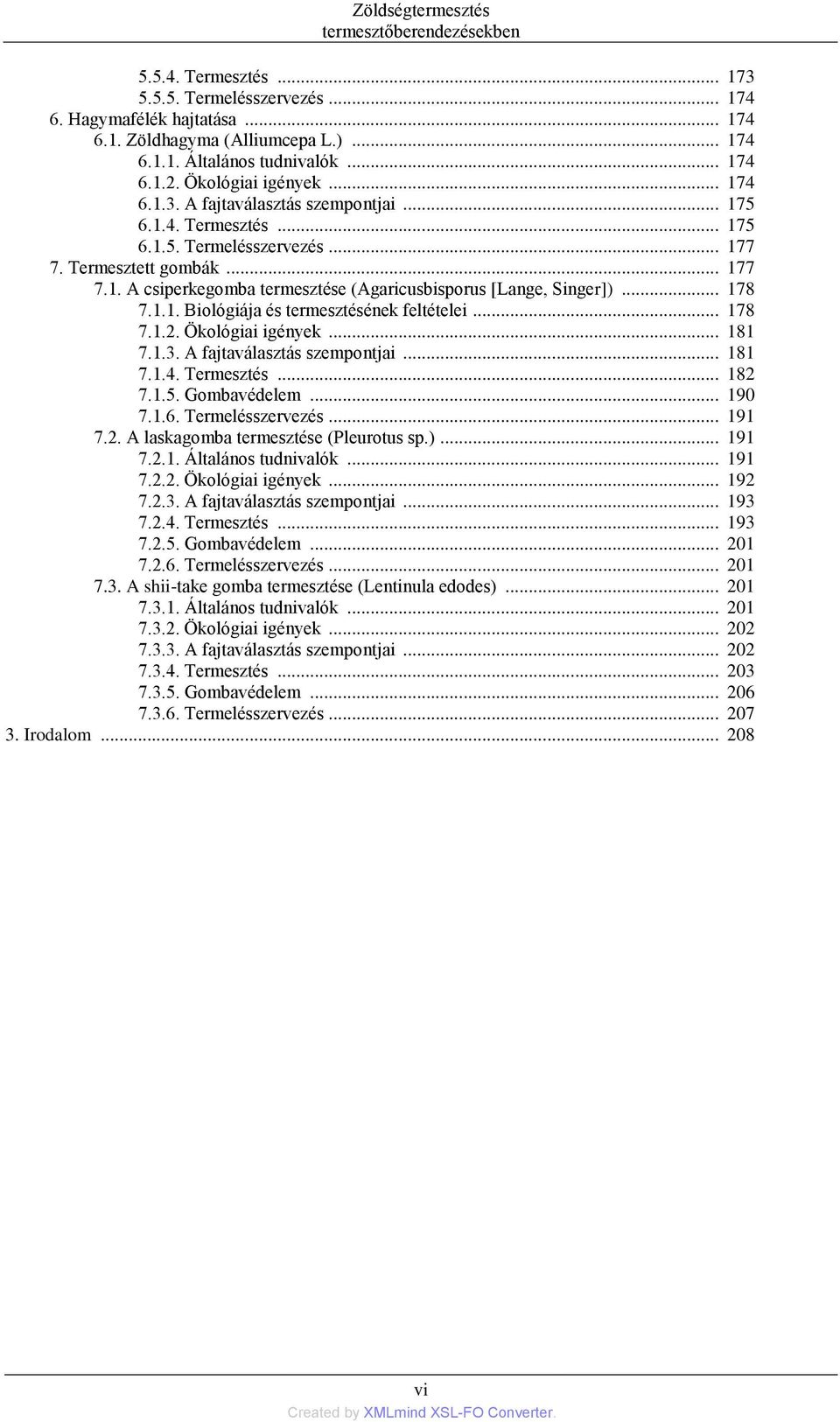 .. 178 7.1.1. Biológiája és termesztésének feltételei... 178 7.1.2. Ökológiai igények... 181 7.1.3. A fajtaválasztás szempontjai... 181 7.1.4. Termesztés... 182 7.1.5. Gombavédelem... 190 7.1.6.