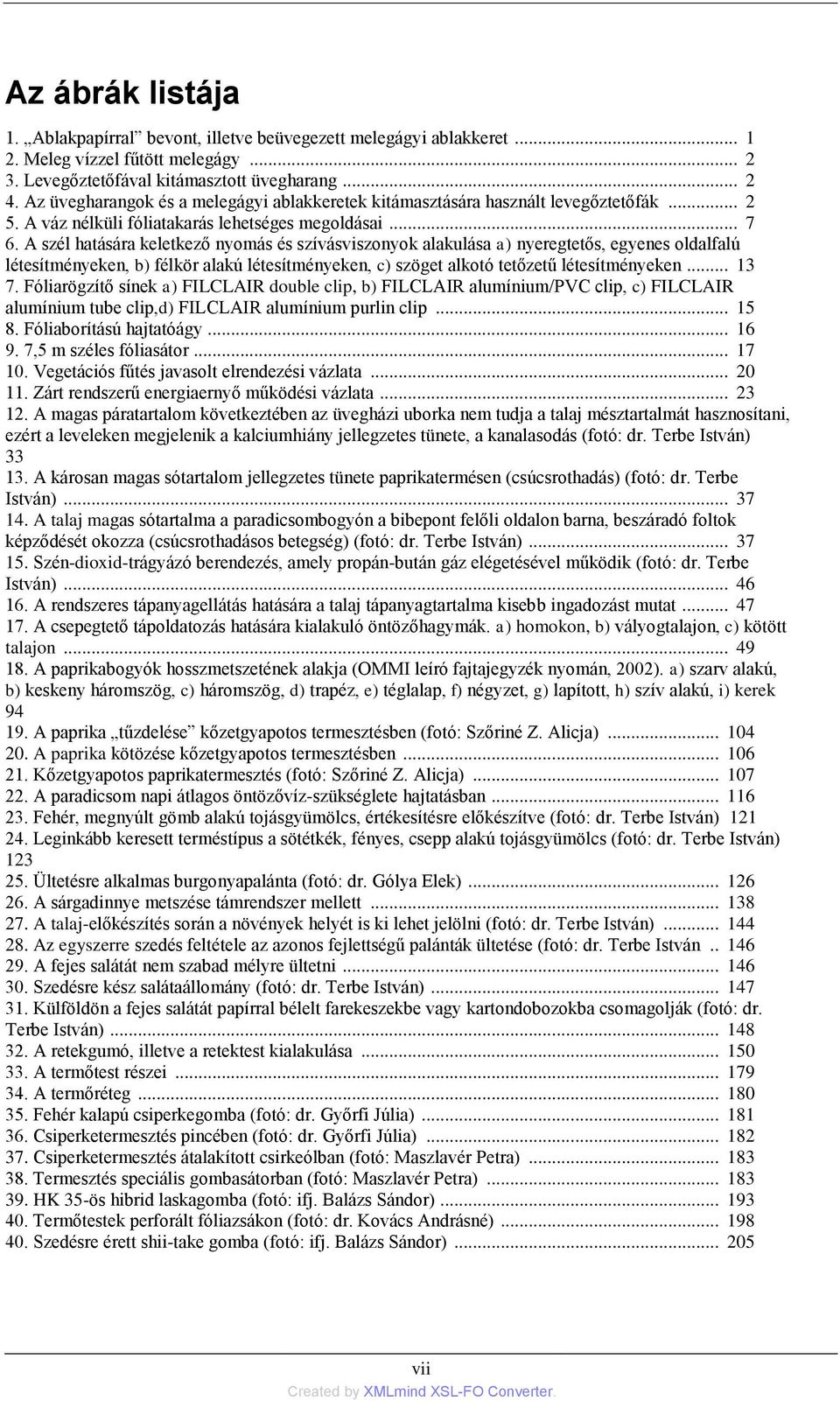 A szél hatására keletkező nyomás és szívásviszonyok alakulása a) nyeregtetős, egyenes oldalfalú létesítményeken, b) félkör alakú létesítményeken, c) szöget alkotó tetőzetű létesítményeken... 13 7.