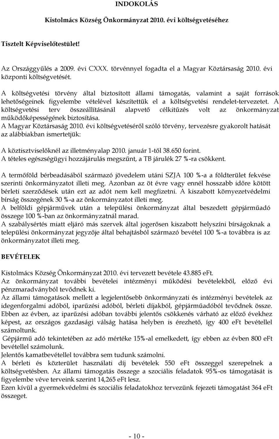 A költségvetési törvény által biztosított állami támogatás, valamint a saját források lehetőségeinek figyelembe vételével készítettük el a költségvetési rendelet-tervezetet.