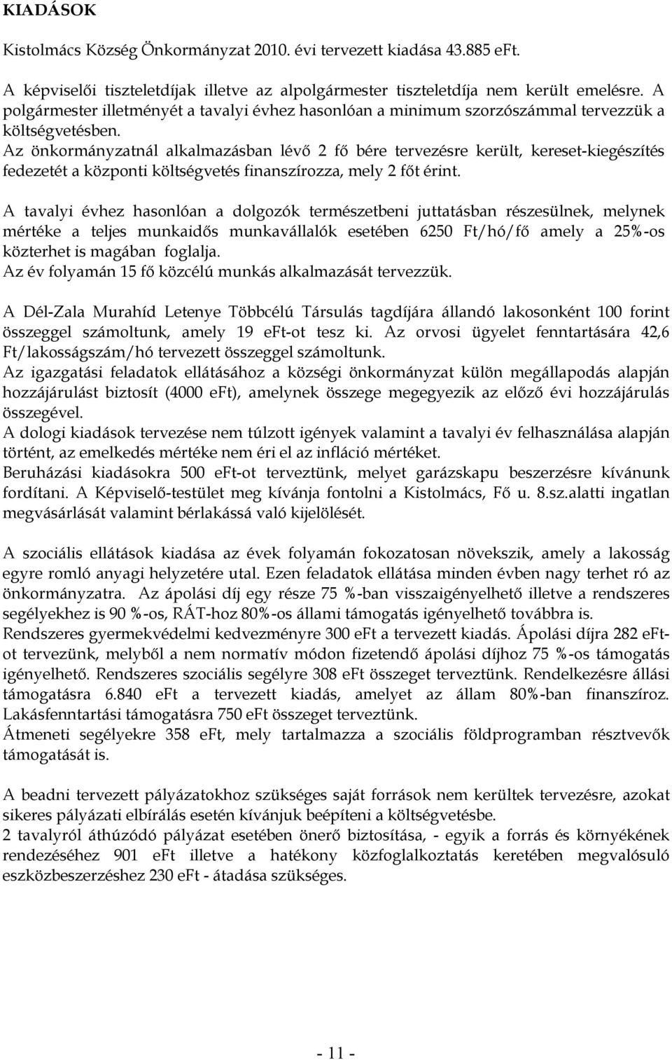 Az önkormányzatnál alkalmazásban lévő 2 fő bére tervezésre került, kereset-kiegészítés fedezetét a központi költségvetés finanszírozza, mely 2 főt érint.