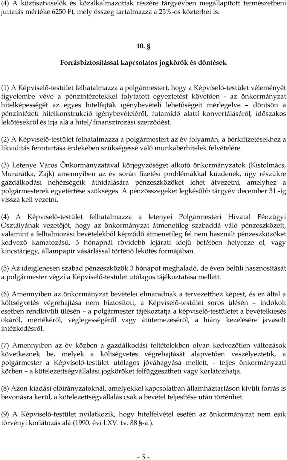 egyeztetést követően - az önkormányzat hitelképességét az egyes hitelfajták igénybevételi lehetőségeit mérlegelve döntsön a pénzintézeti hitelkonstrukció igénybevételéről, futamidő alatti