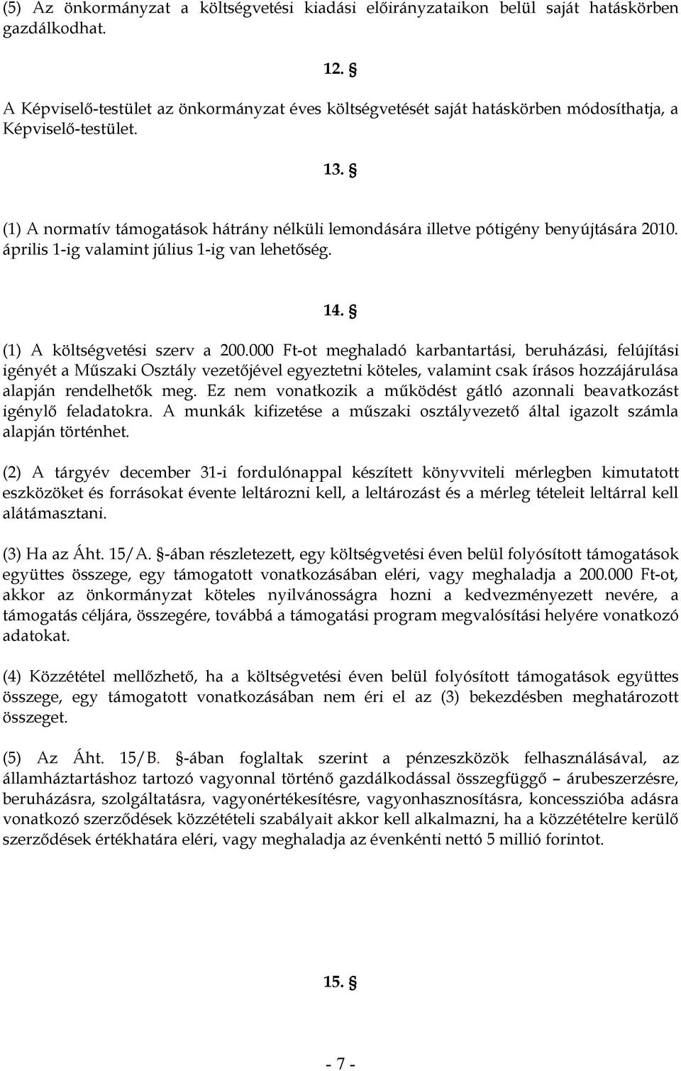 (1) A normatív támogatások hátrány nélküli lemondására illetve pótigény benyújtására 2010. április 1-ig valamint július 1-ig van lehetőség. 14. (1) A költségvetési szerv a 200.