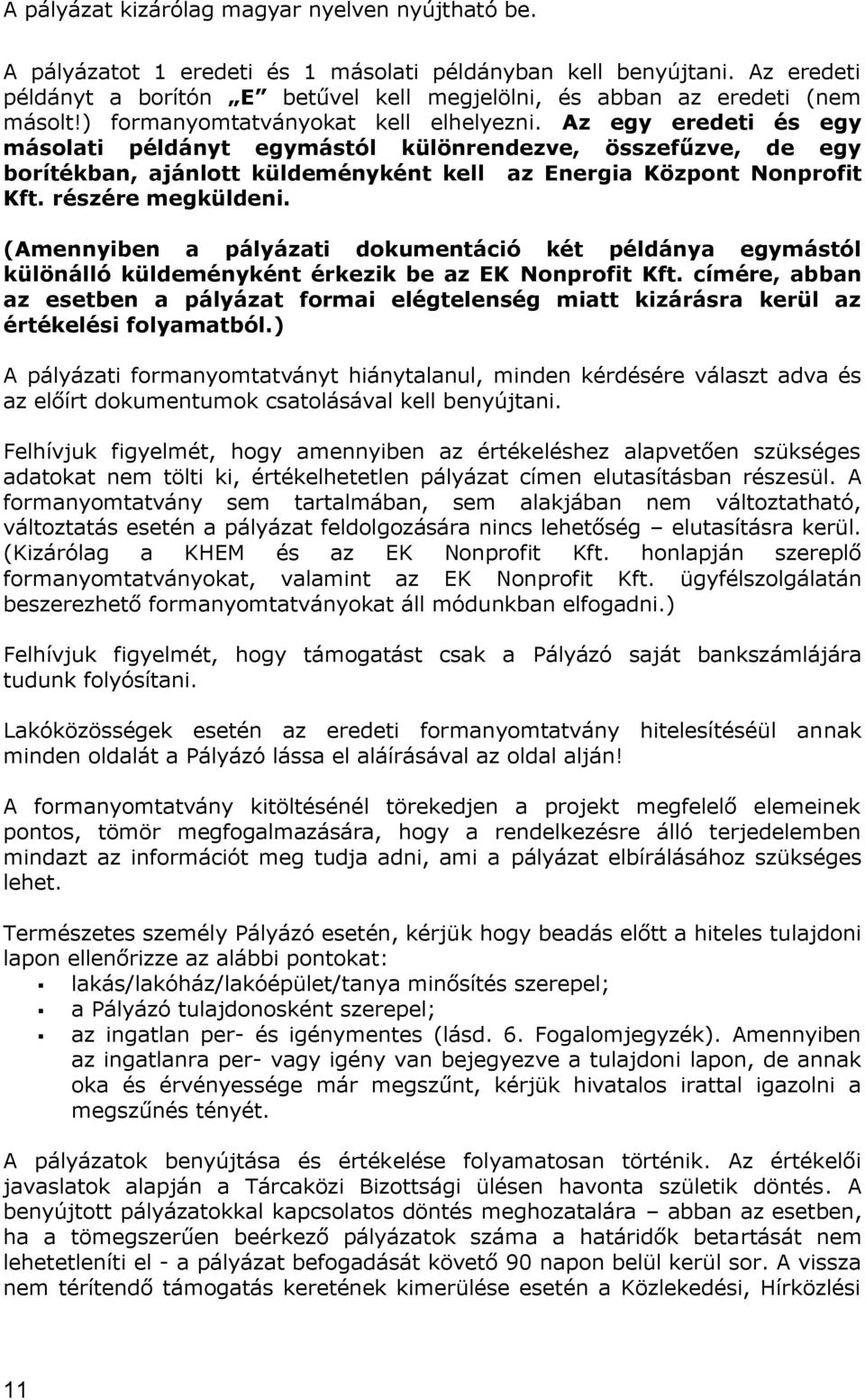 Az egy eredeti és egy másolati példányt egymástól különrendezve, összefűzve, de egy borítékban, ajánlott küldeményként kell az Energia Központ Nonprofit Kft. részére megküldeni.