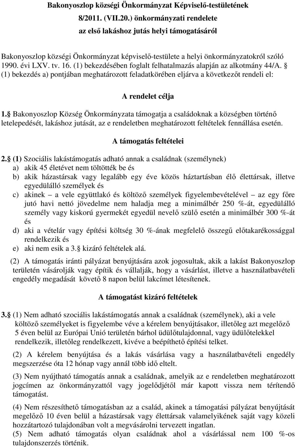 (1) bekezdésében foglalt felhatalmazás alapján az alkotmány 44/A. (1) bekezdés a) pontjában meghatározott feladatkörében eljárva a következőt rendeli el: A rendelet célja 1.