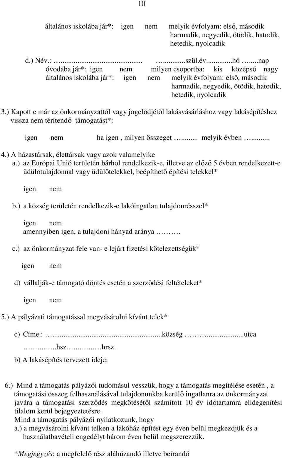 ) Kapott e már az önkormányzattól vagy jogelődjétől lakásvásárláshoz vagy lakásépítéshez vissza nem térítendő támogatást*: igen nem ha igen, milyen összeget... melyik évben... 4.