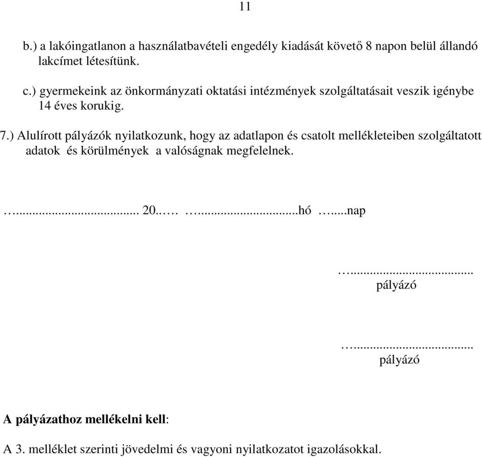 ) Alulírott pályázók nyilatkozunk, hogy az adatlapon és csatolt mellékleteiben szolgáltatott adatok és körülmények a