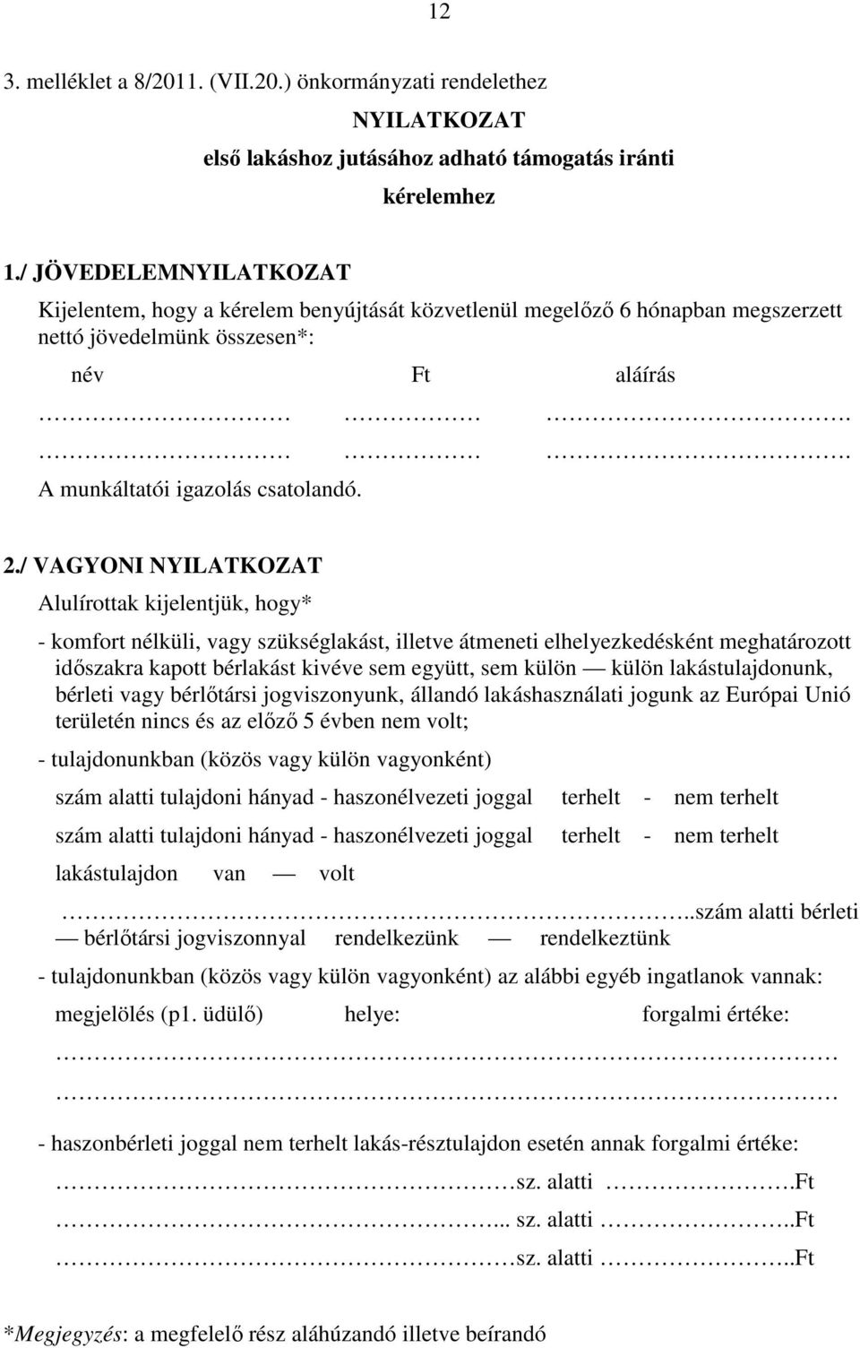 / VAGYONI NYILATKOZAT Alulírottak kijelentjük, hogy* - komfort nélküli, vagy szükséglakást, illetve átmeneti elhelyezkedésként meghatározott időszakra kapott bérlakást kivéve sem együtt, sem külön