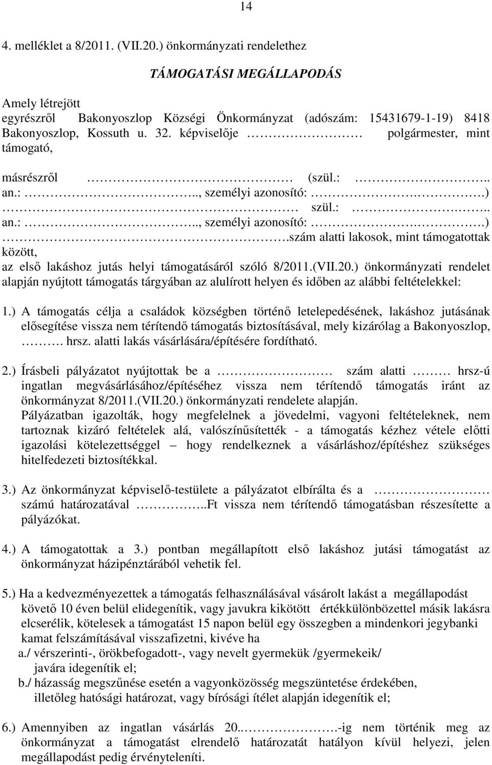 (VII.20.) önkormányzati rendelet alapján nyújtott támogatás tárgyában az alulírott helyen és időben az alábbi feltételekkel: 1.