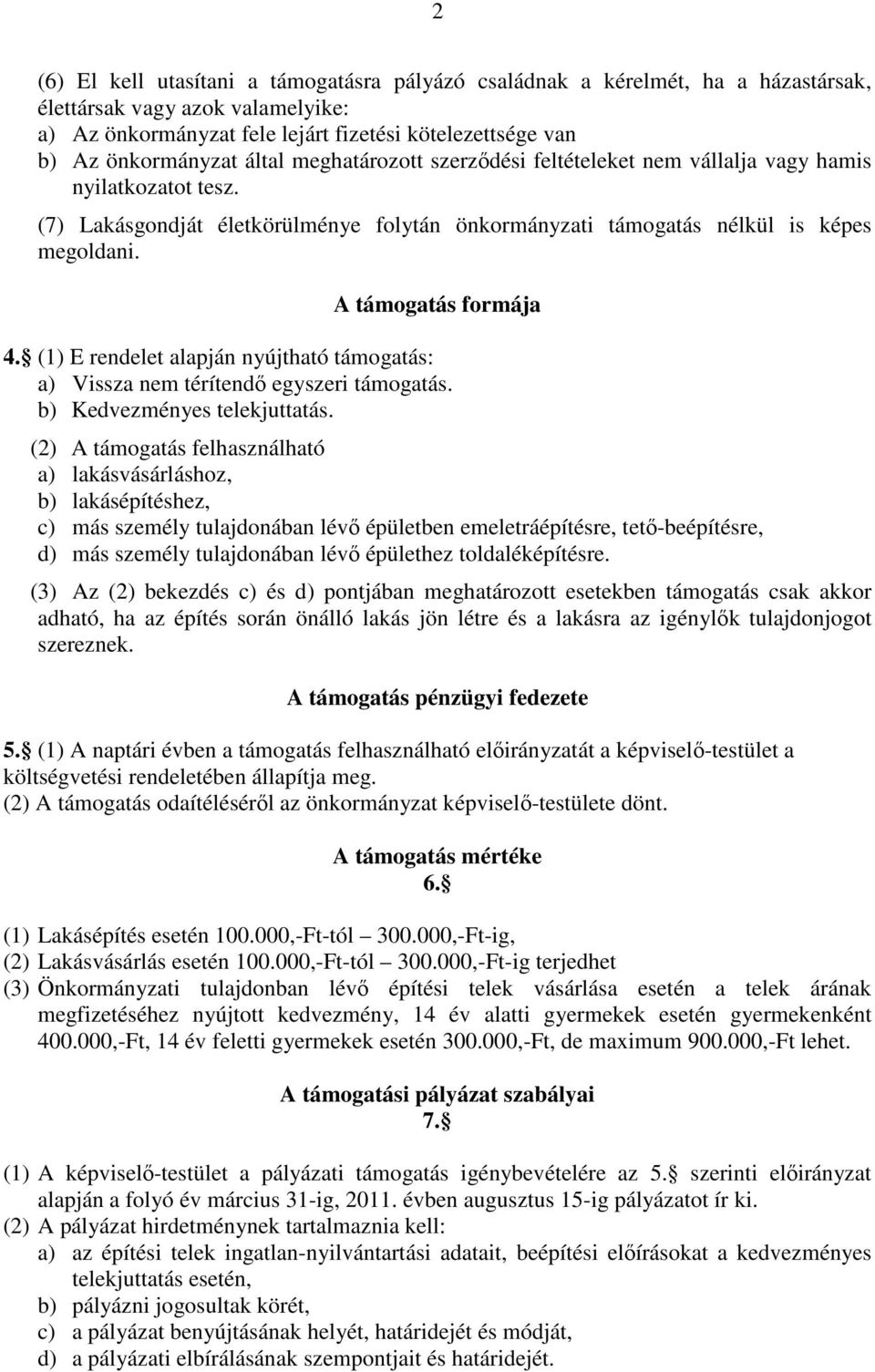 A támogatás formája 4. (1) E rendelet alapján nyújtható támogatás: a) Vissza nem térítendő egyszeri támogatás. b) Kedvezményes telekjuttatás.