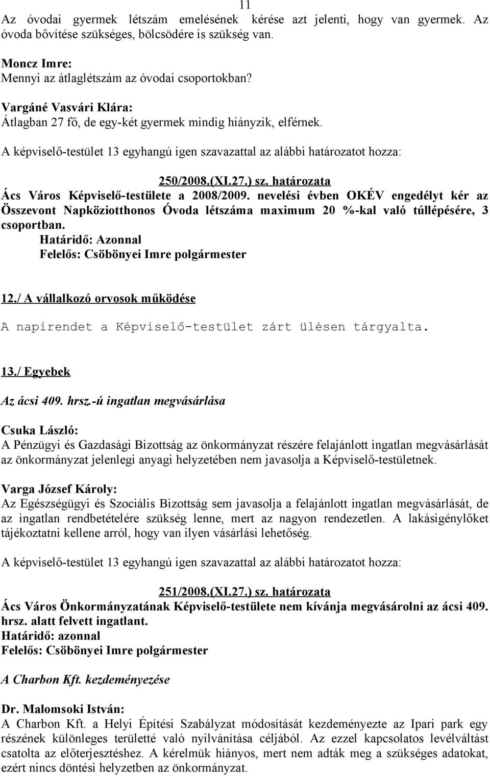 nevelési évben OKÉV engedélyt kér az Összevont Napköziotthonos Óvoda létszáma maximum 20 %-kal való túllépésére, 3 csoportban. Határidő: Azonnal 12.