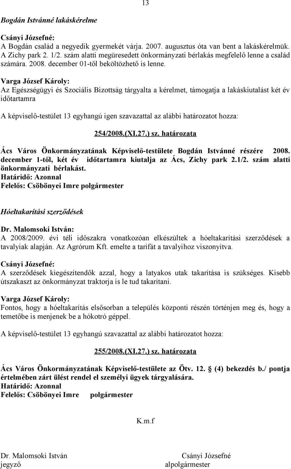 Varga József Károly: Az Egészségügyi és Szociális Bizottság tárgyalta a kérelmet, támogatja a lakáskiutalást két év időtartamra 254/2008.(XI.27.) sz.