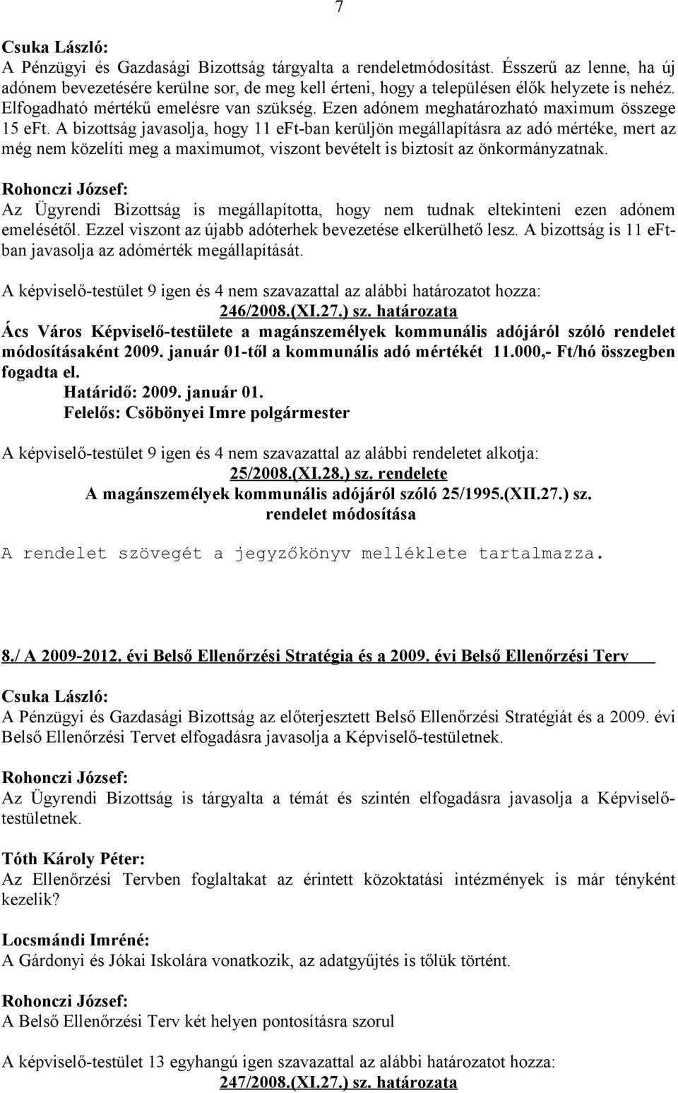 A bizottság javasolja, hogy 11 eft-ban kerüljön megállapításra az adó mértéke, mert az még nem közelíti meg a maximumot, viszont bevételt is biztosít az önkormányzatnak.