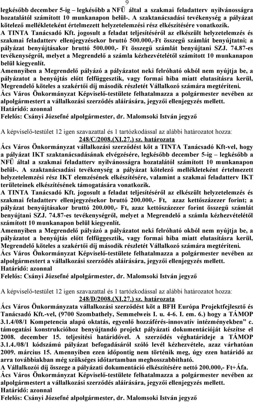 jogosult a feladat teljesítéséről az elkészült helyzetelemzés és szakmai feladatterv ellenjegyzésekor bruttó 500.000,-Ft összegű számlát benyújtatni; a pályázat benyújtásakor bruttó 500.