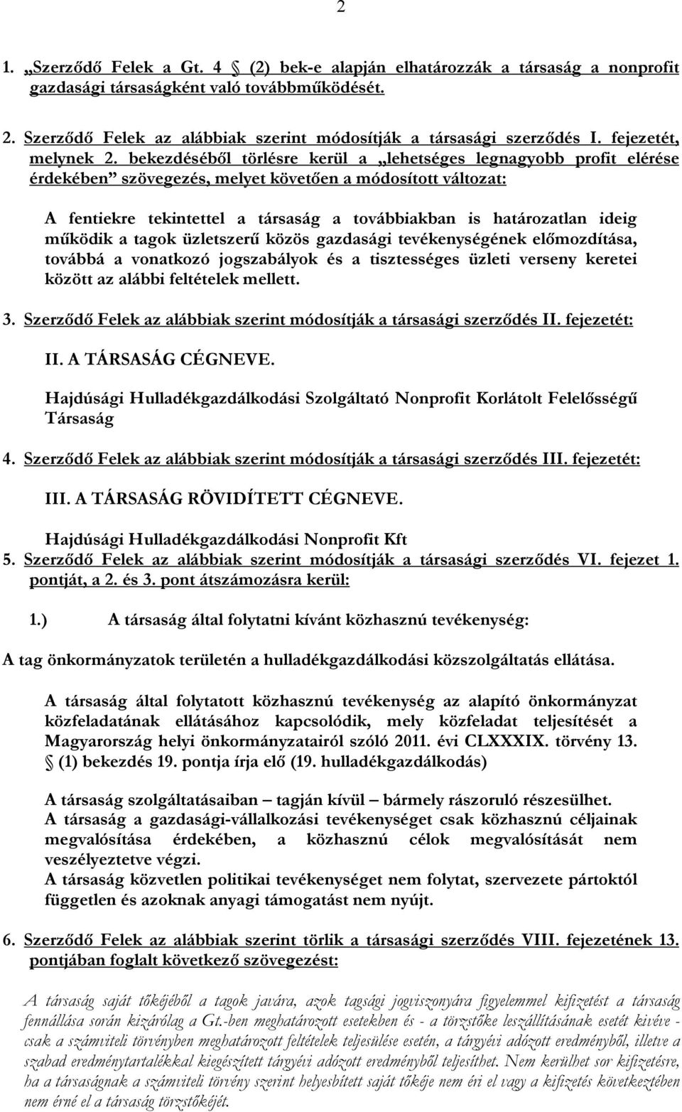 bekezdésébıl törlésre kerül a lehetséges legnagyobb profit elérése érdekében szövegezés, melyet követıen a módosított változat: A fentiekre tekintettel a társaság a továbbiakban is határozatlan ideig