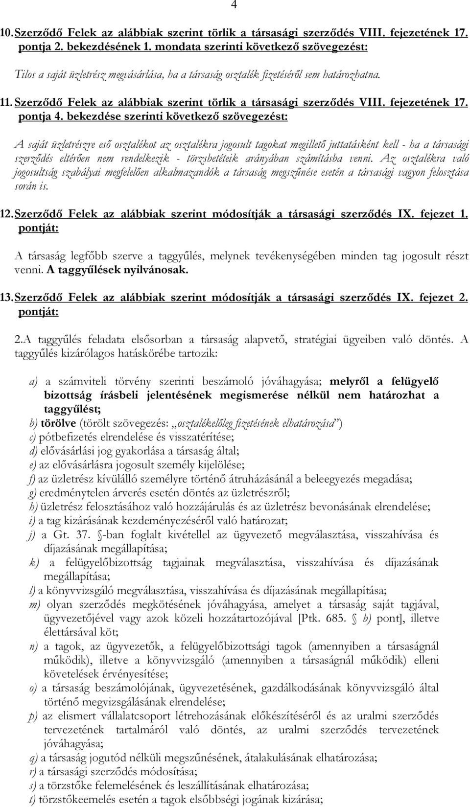 Szerzıdı Felek az alábbiak szerint törlik a társasági szerzıdés VIII. fejezetének 17. pontja 4.