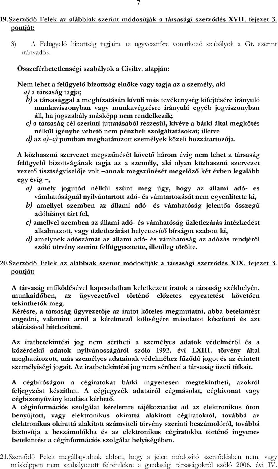 alapján: Nem lehet a felügyelı bizottság elnöke vagy tagja az a személy, aki a) a társaság tagja; b) a társasággal a megbízatásán kívüli más tevékenység kifejtésére irányuló munkaviszonyban vagy