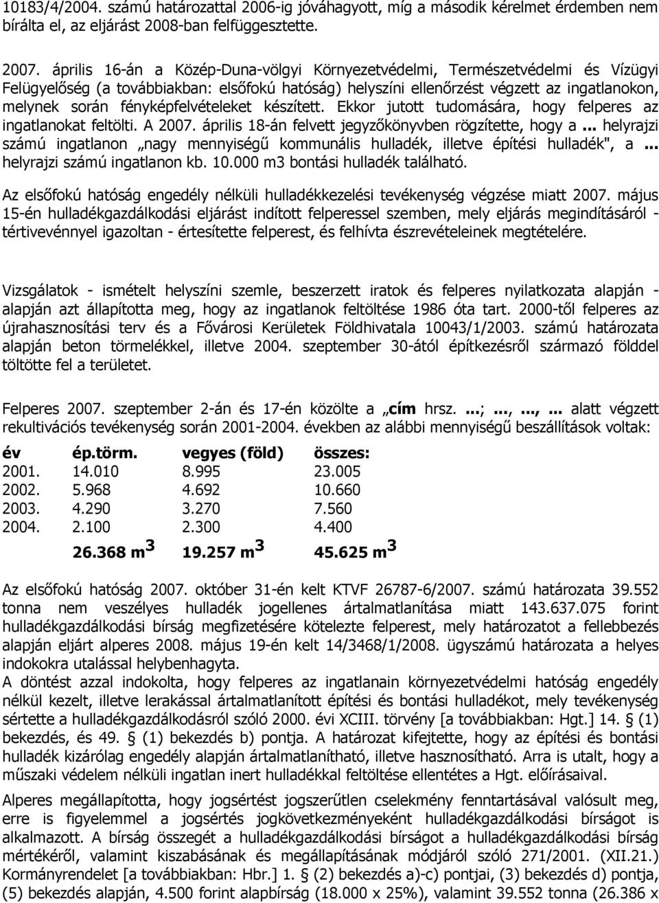 fényképfelvételeket készített. Ekkor jutott tudomására, hogy felperes az ingatlanokat feltölti. A 2007. április 18-án felvett jegyzőkönyvben rögzítette, hogy a.