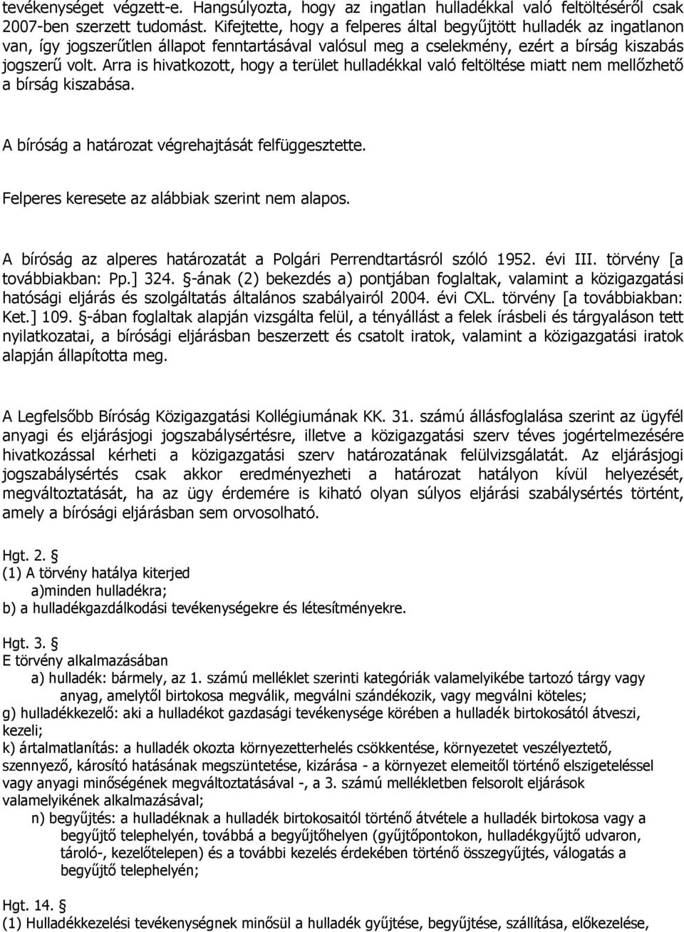 Arra is hivatkozott, hogy a terület hulladékkal való feltöltése miatt nem mellőzhető a bírság kiszabása. A bíróság a határozat végrehajtását felfüggesztette.