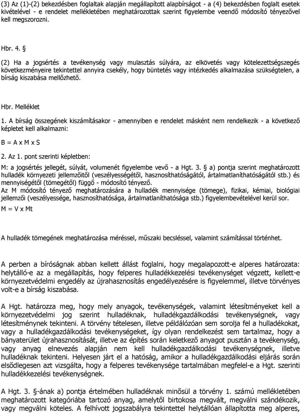 (2) Ha a jogsértés a tevékenység vagy mulasztás súlyára, az elkövetés vagy kötelezettségszegés következményeire tekintettel annyira csekély, hogy büntetés vagy intézkedés alkalmazása szükségtelen, a