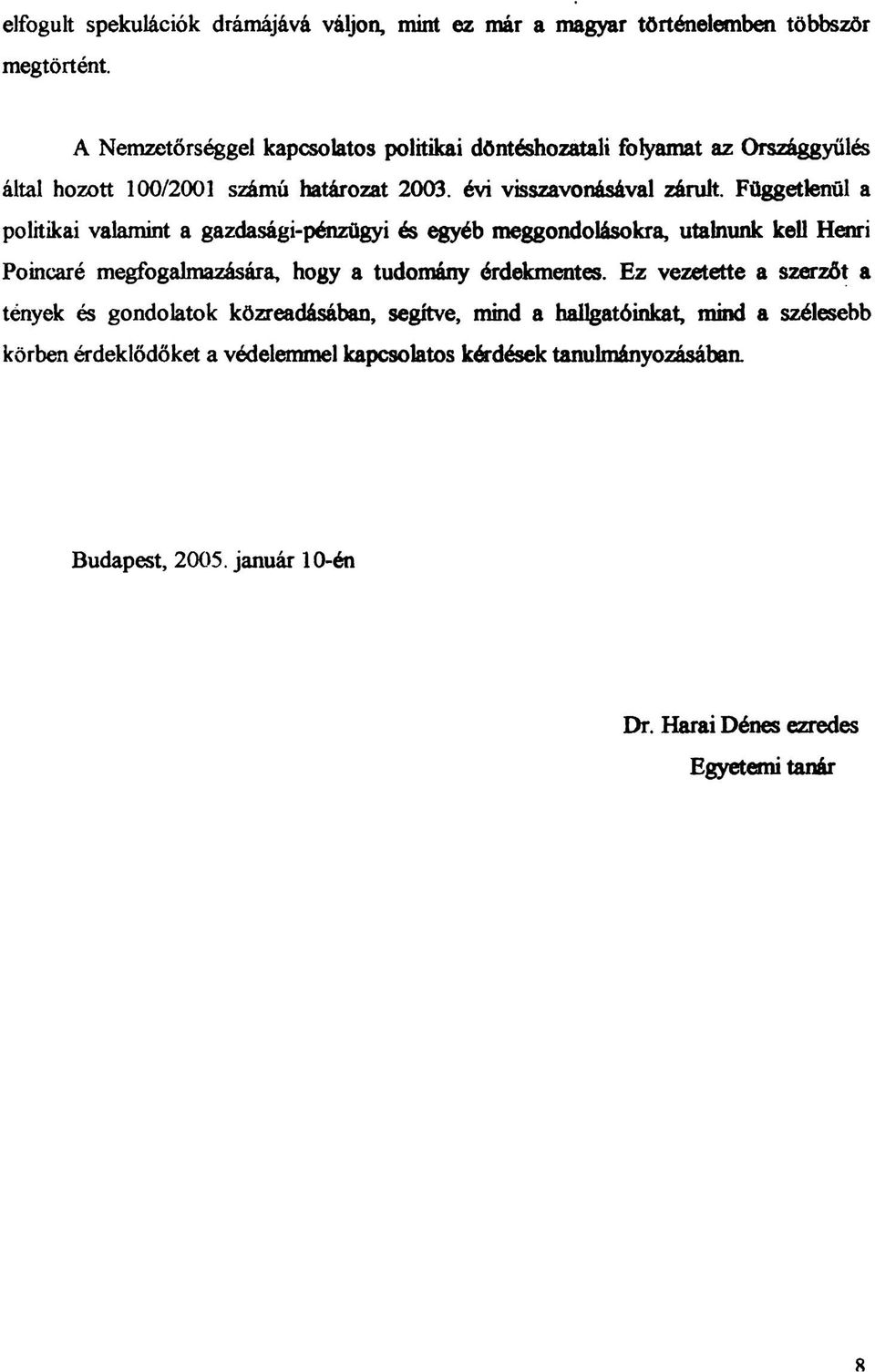 Függetlenül a politikai valamint a gazdasági-pénzügyi és egyéb meggondolásokra, utalnunk kell Henri Poincaré megfogalmazására, hogy a tudomány érdekmentes.