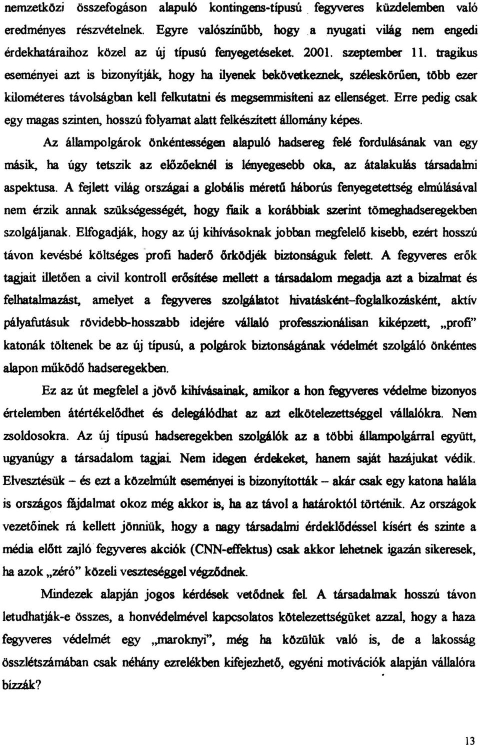 tragikus eseményei azt is bizonyítják, hogy ha ilyenek bekövetkeznek, széleskörűen, több ezer kilométeres távolságban kell felkutatni és megsemmisíteni az ellenséget.