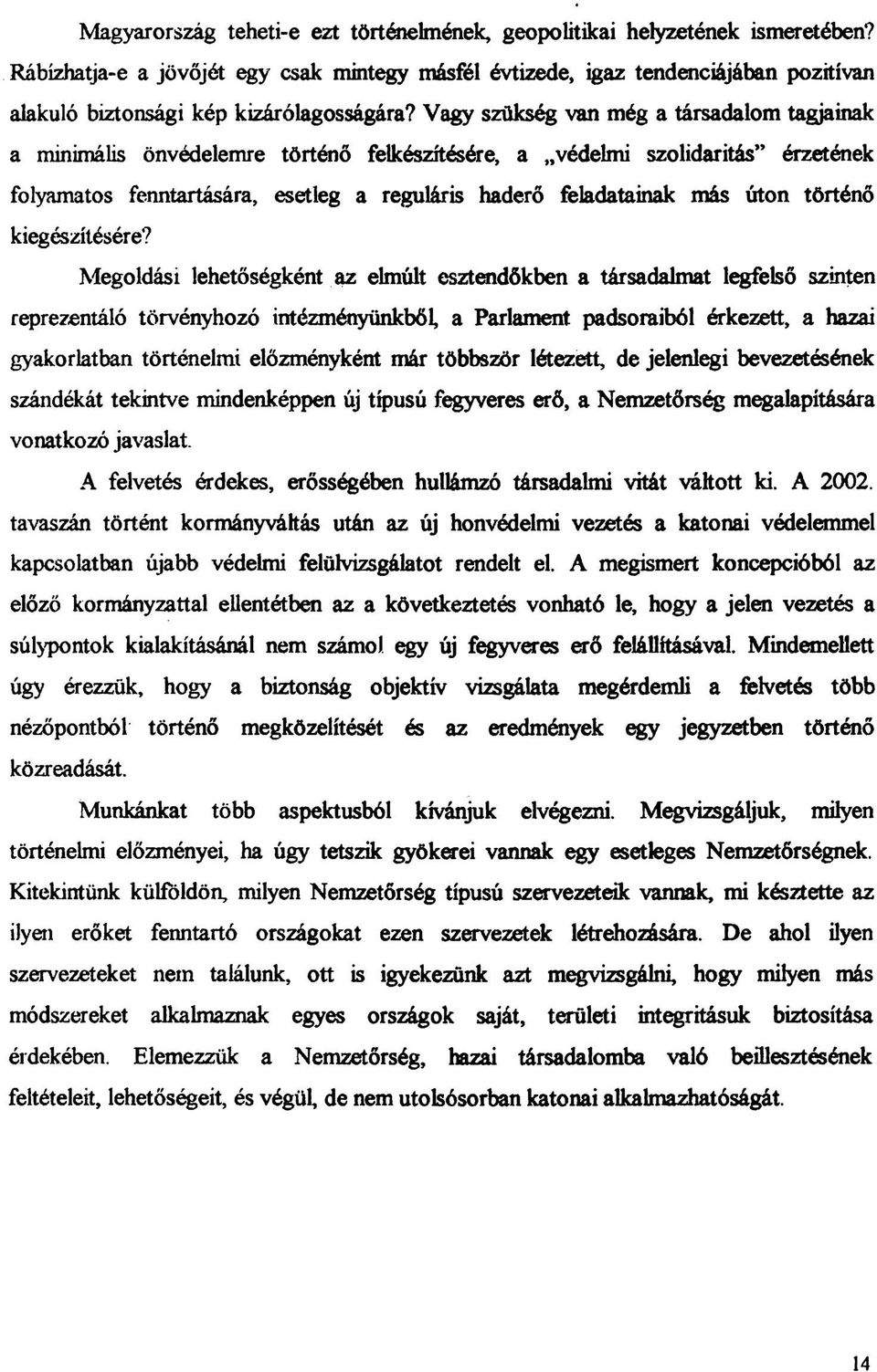 Vagy szükség van még a társadalom tagjainak a minimális önvédelemre történő felkészítésére, a védelmi szolidaritás érzetének folyamatos fenntartására, esetleg a reguláris haderő feladatainak más úton