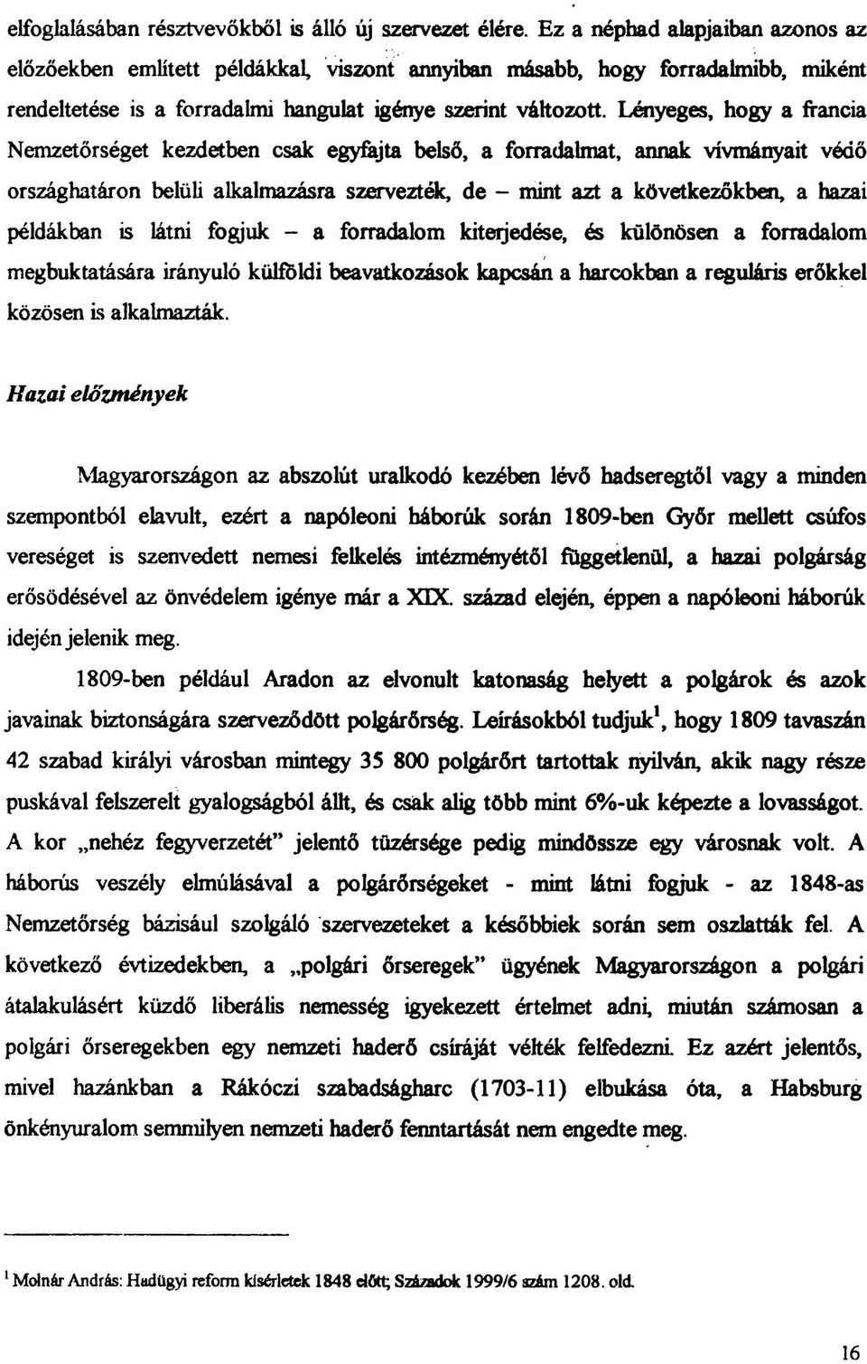 Lényeges, hogy a francia Nemzetőrséget kezdetben csak egyfajta belső, a forradalmat, annak vívmányait védő országhatáron belüli alkalmazásra szervezték, de - mint azt a következőkben, a hazai