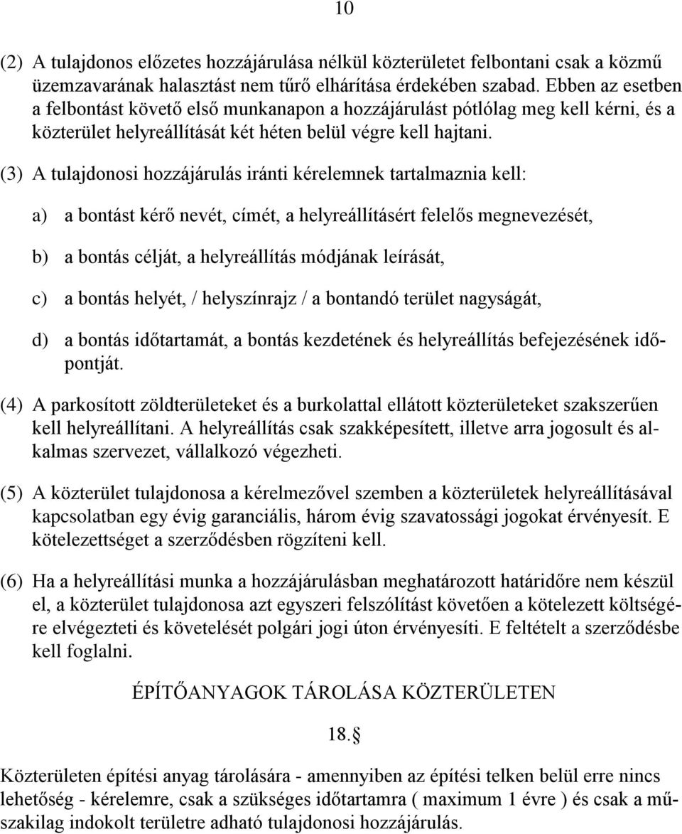 (3) A tulajdonosi hozzájárulás iránti kérelemnek tartalmaznia kell: a) a bontást kérő nevét, címét, a helyreállításért felelős megnevezését, b) a bontás célját, a helyreállítás módjának leírását, c)