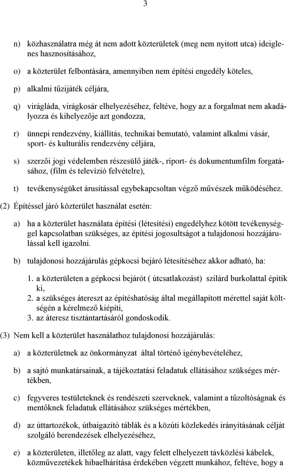 vásár, sport- és kulturális rendezvény céljára, s) szerzői jogi védelemben részesülő játék-, riport- és dokumentumfilm forgatásához, (film és televízió felvételre), t) tevékenységüket árusítással