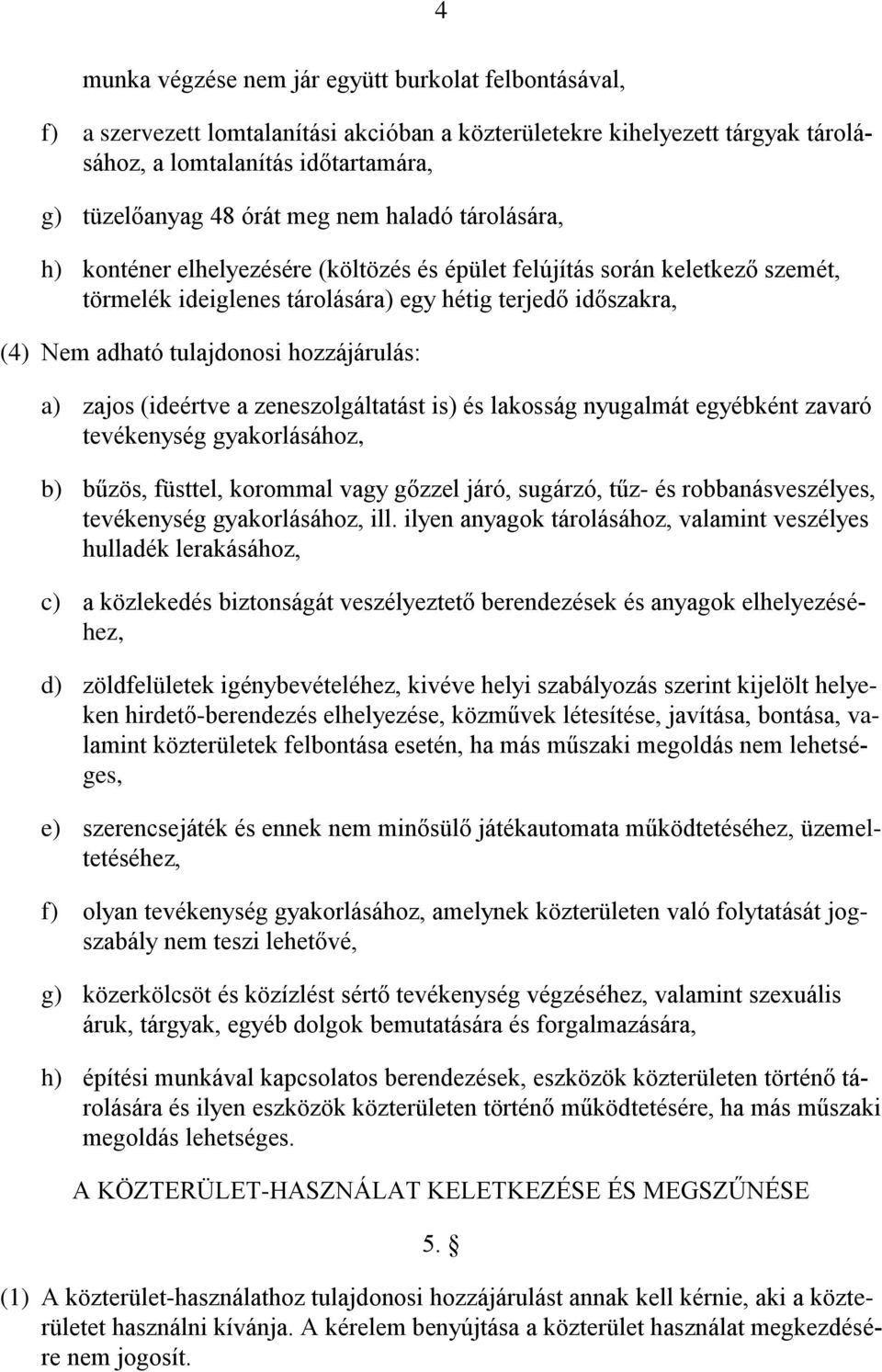 hozzájárulás: a) zajos (ideértve a zeneszolgáltatást is) és lakosság nyugalmát egyébként zavaró tevékenység gyakorlásához, b) bűzös, füsttel, korommal vagy gőzzel járó, sugárzó, tűz- és