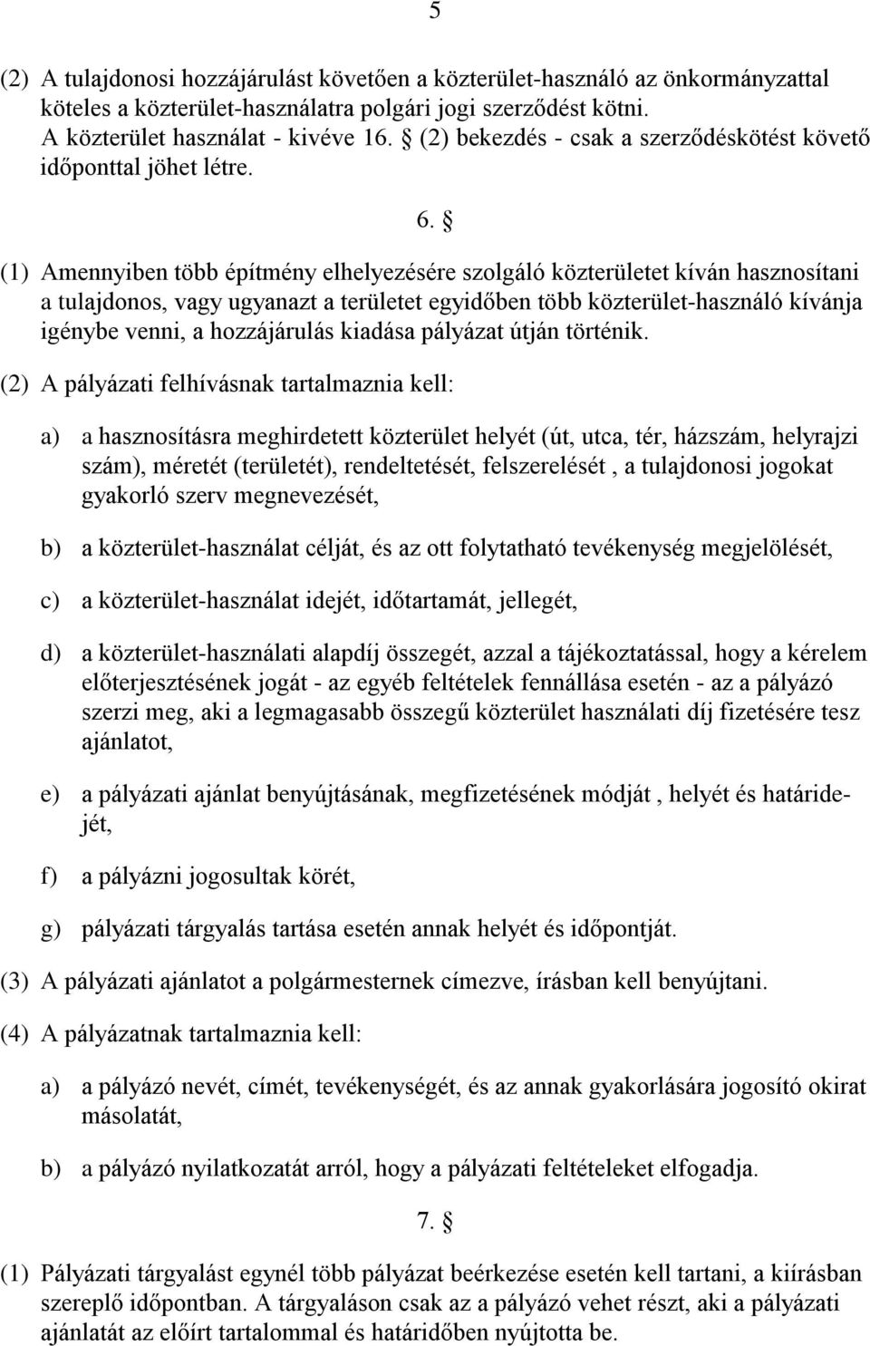 (1) Amennyiben több építmény elhelyezésére szolgáló közterületet kíván hasznosítani a tulajdonos, vagy ugyanazt a területet egyidőben több közterület-használó kívánja igénybe venni, a hozzájárulás