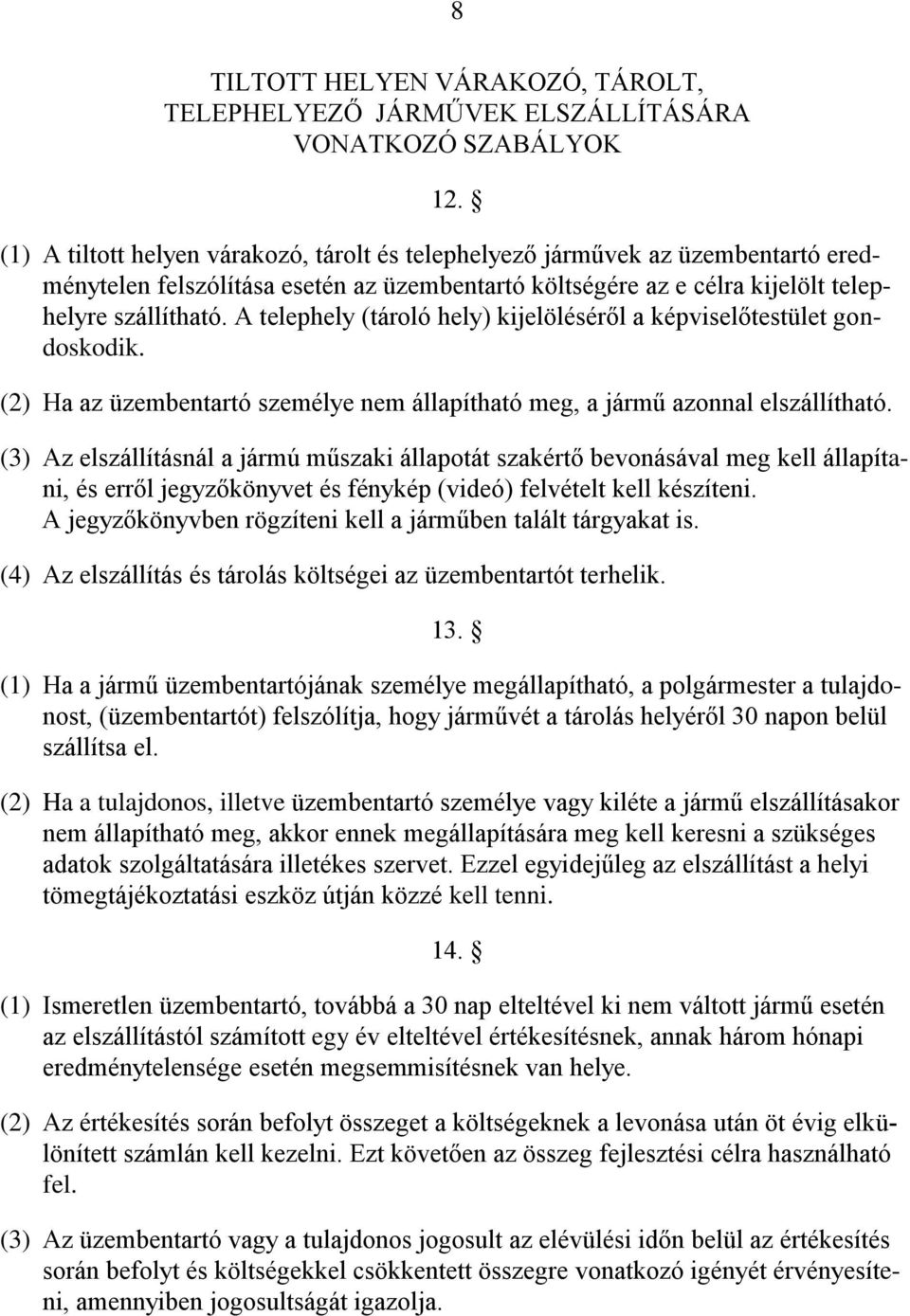 A telephely (tároló hely) kijelöléséről a képviselőtestület gondoskodik. (2) Ha az üzembentartó személye nem állapítható meg, a jármű azonnal elszállítható.