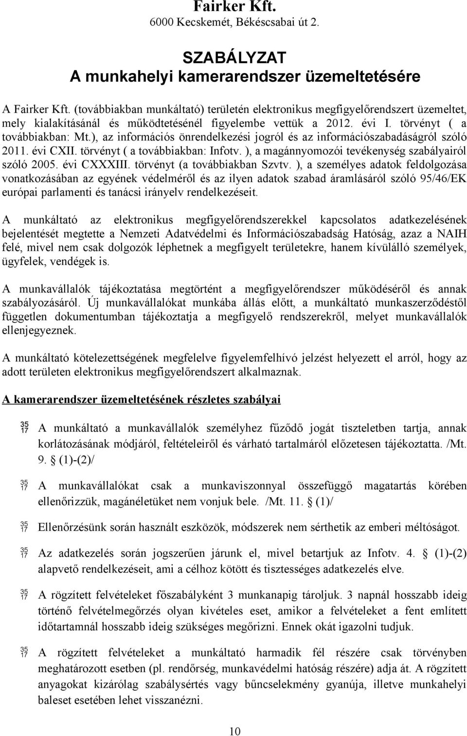 ), az információs önrendelkezési jogról és az információszabadáságról szóló 2011. évi CXII. törvényt ( a továbbiakban: Infotv. ), a magánnyomozói tevékenység szabályairól szóló 2005. évi CXXXIII.