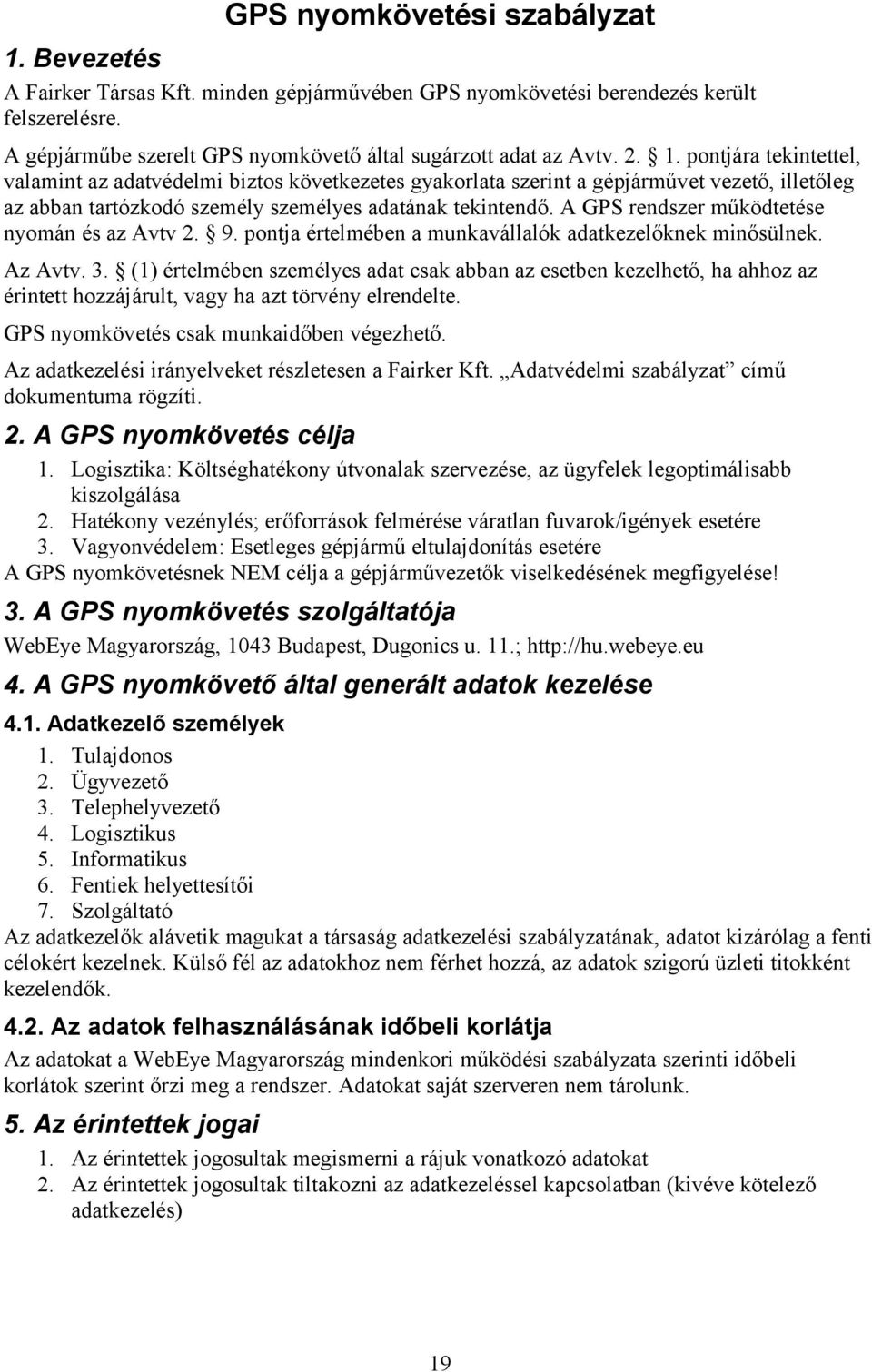 A GPS rendszer működtetése nyomán és az Avtv 2. 9. pontja értelmében a munkavállalók adatkezelőknek minősülnek. Az Avtv. 3.