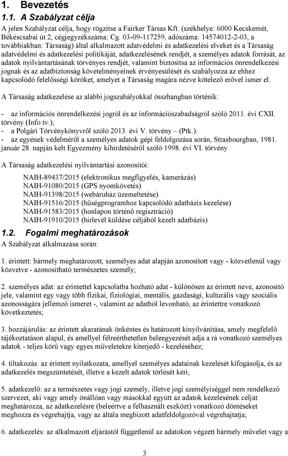 a személyes adatok forrását, az adatok nyilvántartásának törvényes rendjét, valamint biztosítsa az információs önrendelkezési jognak és az adatbiztonság követelményeinek érvényesülését és szabályozza