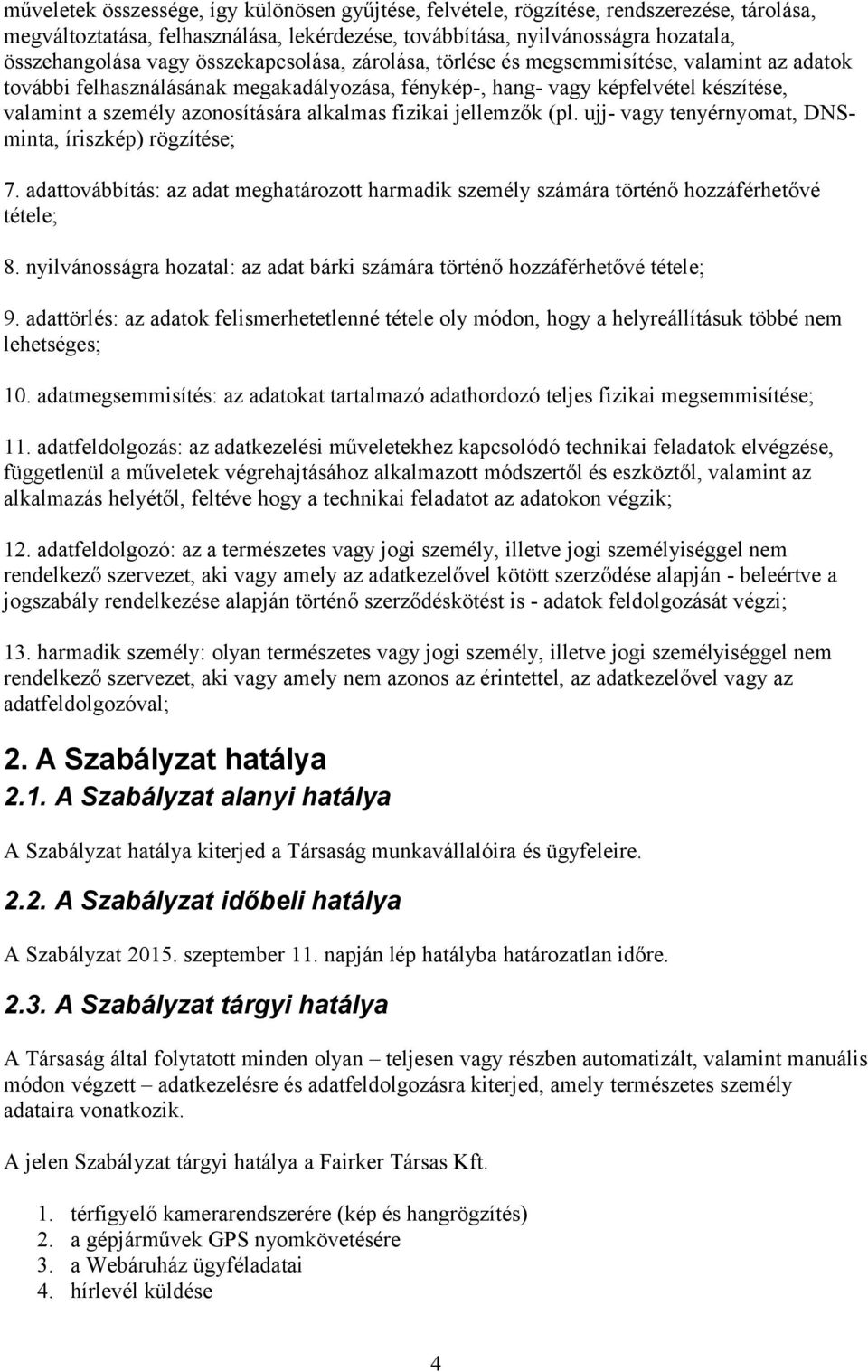 alkalmas fizikai jellemzők (pl. ujj- vagy tenyérnyomat, DNSminta, íriszkép) rögzítése; 7. adattovábbítás: az adat meghatározott harmadik személy számára történő hozzáférhetővé tétele; 8.