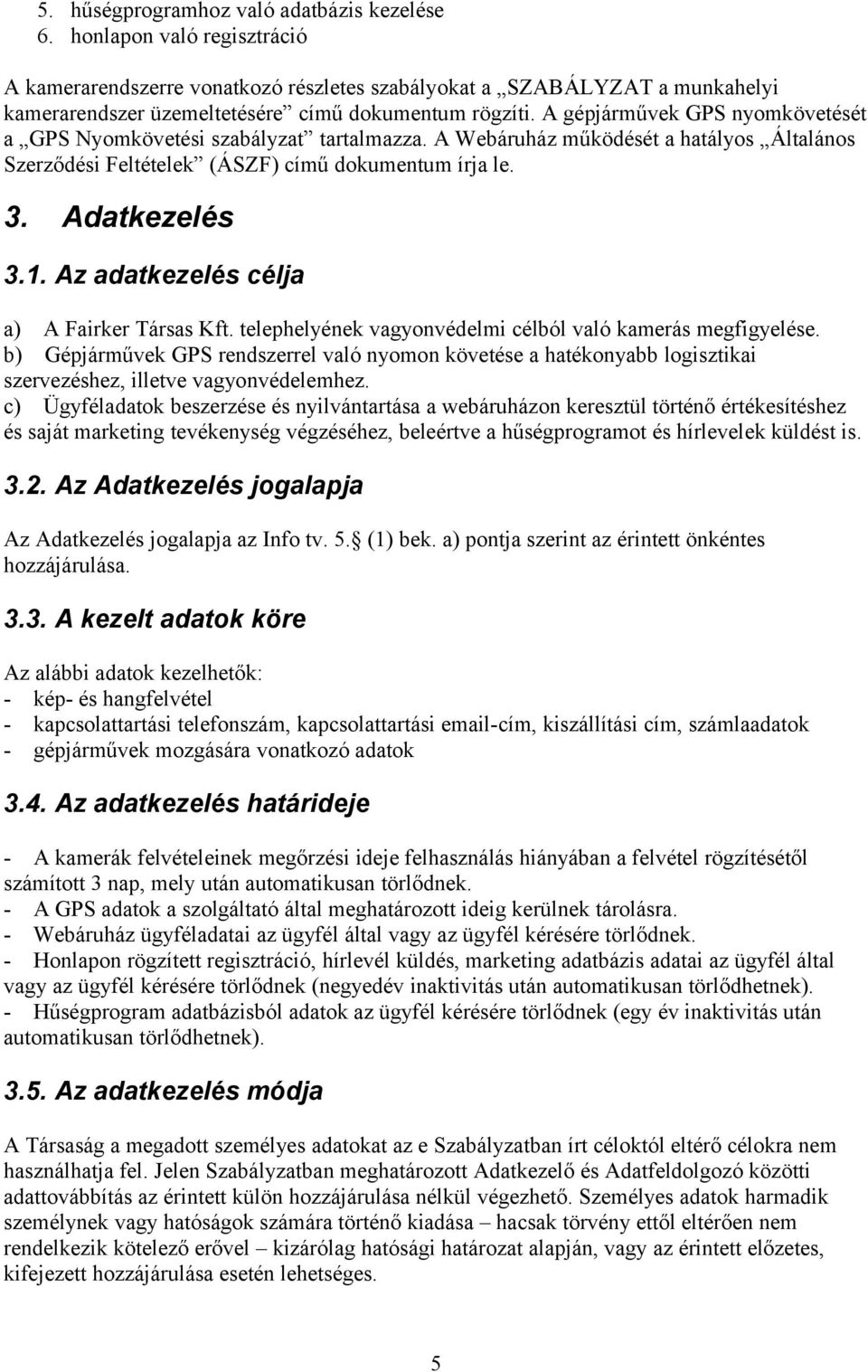 A gépjárművek GPS nyomkövetését a GPS Nyomkövetési szabályzat tartalmazza. A Webáruház működését a hatályos Általános Szerződési Feltételek (ÁSZF) című dokumentum írja le. 3. Adatkezelés 3.1.