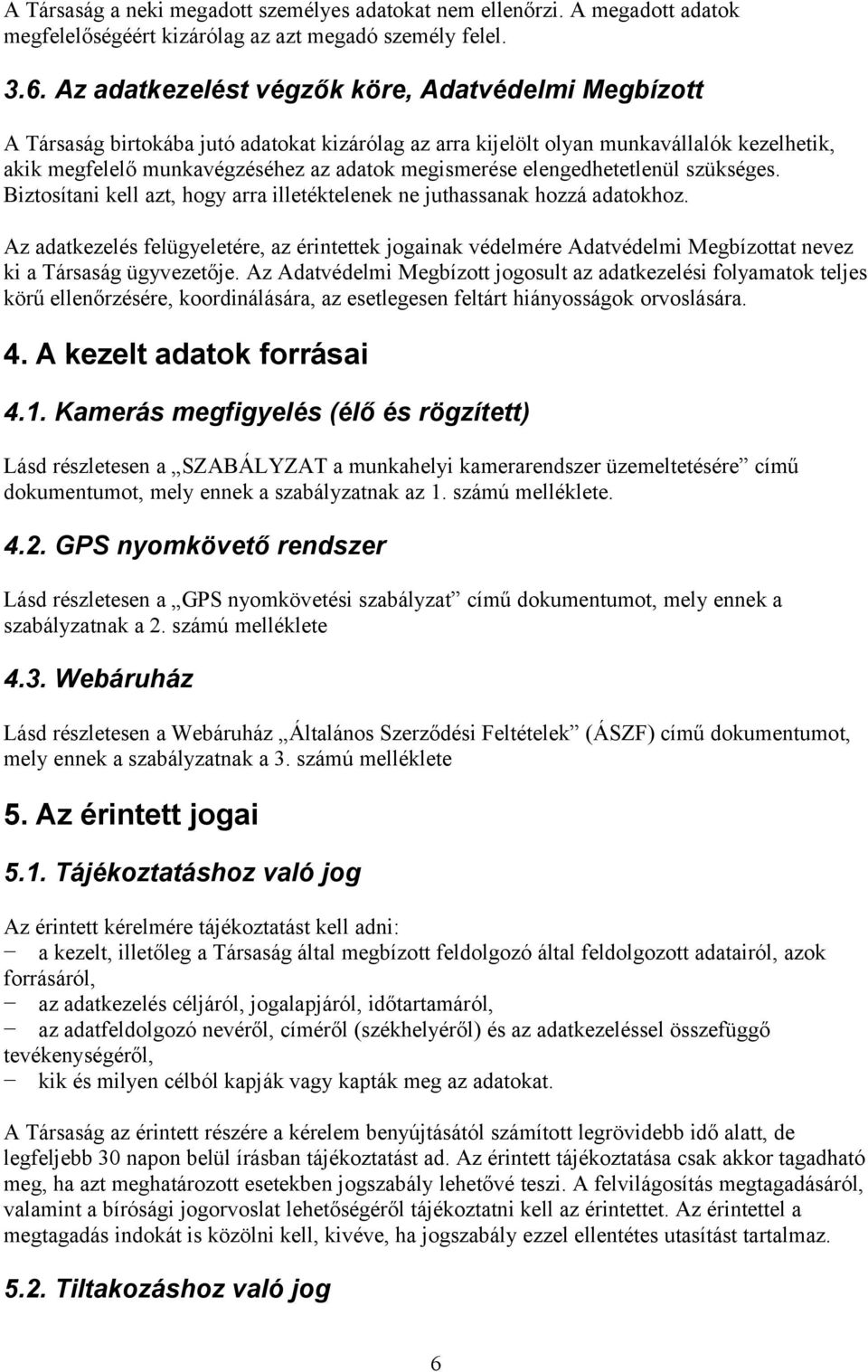 elengedhetetlenül szükséges. Biztosítani kell azt, hogy arra illetéktelenek ne juthassanak hozzá adatokhoz.