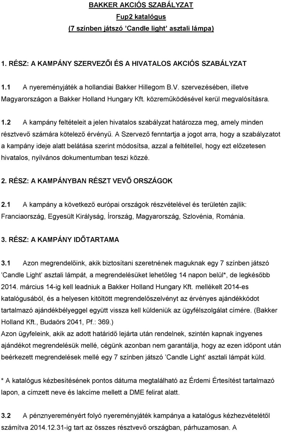 2 A kampány feltételeit a jelen hivatalos szabályzat határozza meg, amely minden résztvevő számára kötelező érvényű.