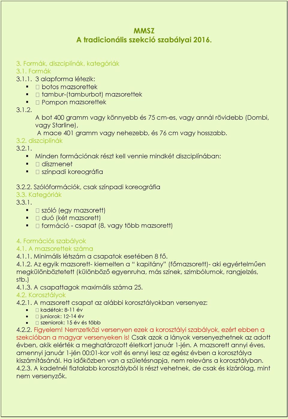 Formációs szabályok 4.1. A mazsorettek száma 4.1.1. Minimális létszám a csapatok esetében 8 fő. 4.1.2.