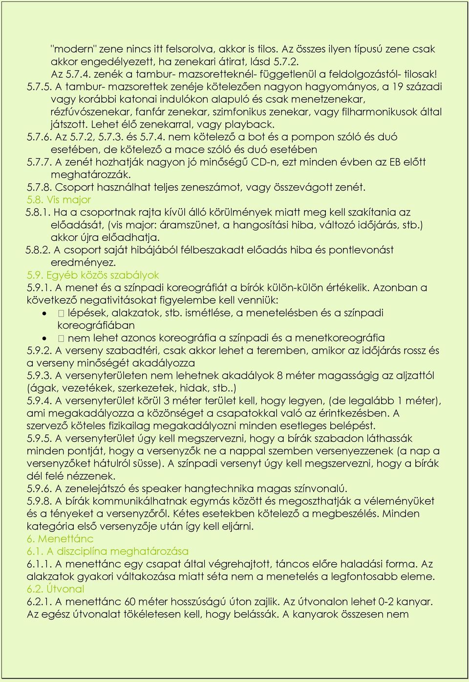 7.5. A tambur- mazsorettek zenéje kötelezően nagyon hagyományos, a 19 századi vagy korábbi katonai indulókon alapuló és csak menetzenekar, rézfúvószenekar, fanfár zenekar, szimfonikus zenekar, vagy