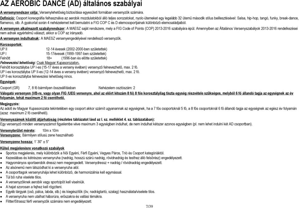 break-dance, flamenco, stb. A gyakorlat során 4 nehézelemet kell bemutatni a FIG COP C és D elemcsoportjainak különböző elemcsaládjaiból.